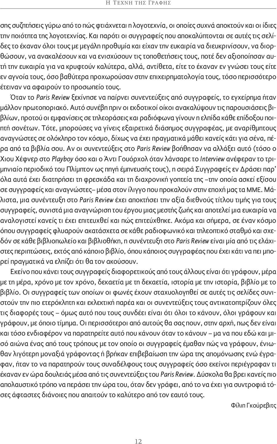 τοποθετήσεις τους, ποτέ δεν αξιοποίησαν αυτή την ευκαιρία για να κρυφτούν καλύτερα, αλλά, αντίθετα, είτε το έκαναν εν γνώσει τους είτε εν αγνοία τους, όσο βαθύτερα προχωρούσαν στην επιχειρηματολογία