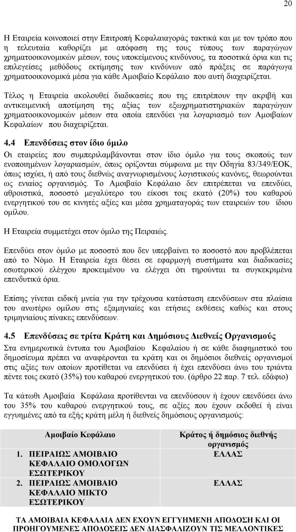Τέλος η Εταιρεία ακολουθεί διαδικασίες που της επιτρέπουν την ακριβή και αντικειµενική αποτίµηση της αξίας των εξωχρηµατιστηριακών παραγώγων χρηµατοοικονοµικών µέσων στα οποία επενδύει για λογαριασµό