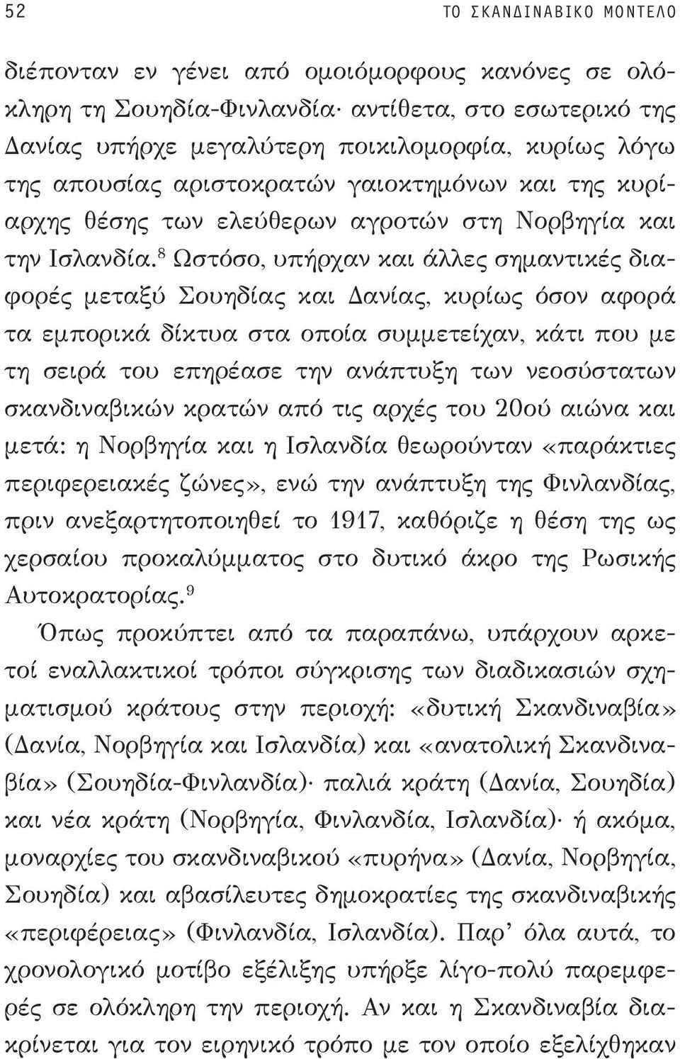 8 Ωστόσο, υπήρχαν και άλλες σημαντικές διαφορές μεταξύ Σουηδίας και Δανίας, κυρίως όσον αφορά τα εμπορικά δίκτυα στα οποία συμμετείχαν, κάτι που με τη σειρά του επηρέασε την ανάπτυξη των νεοσύστατων
