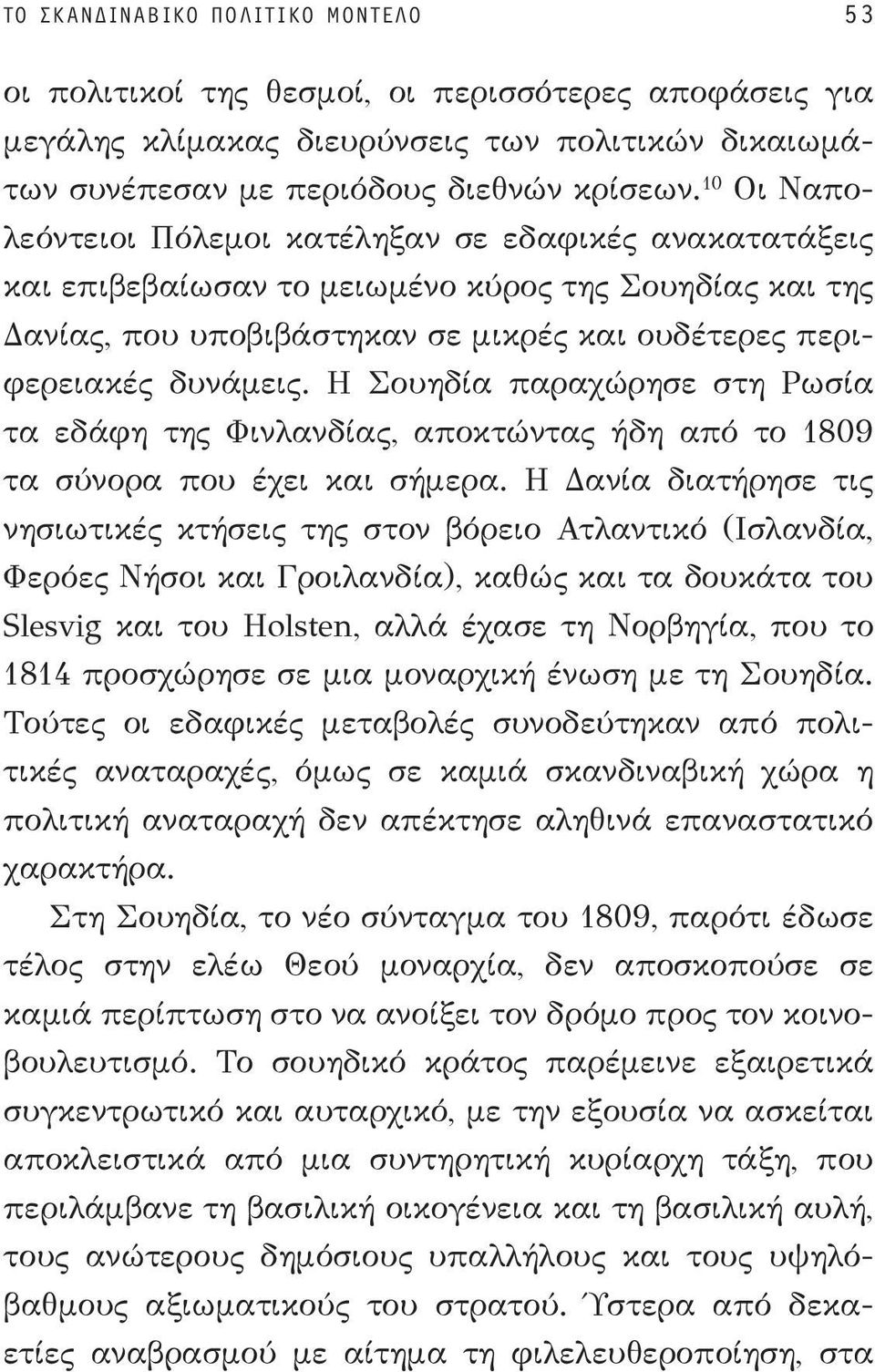 Η Σουηδία παραχώρησε στη Ρωσία τα εδάφη της Φινλανδίας, αποκτώντας ήδη από το 1809 τα σύνορα που έχει και σήμερα.