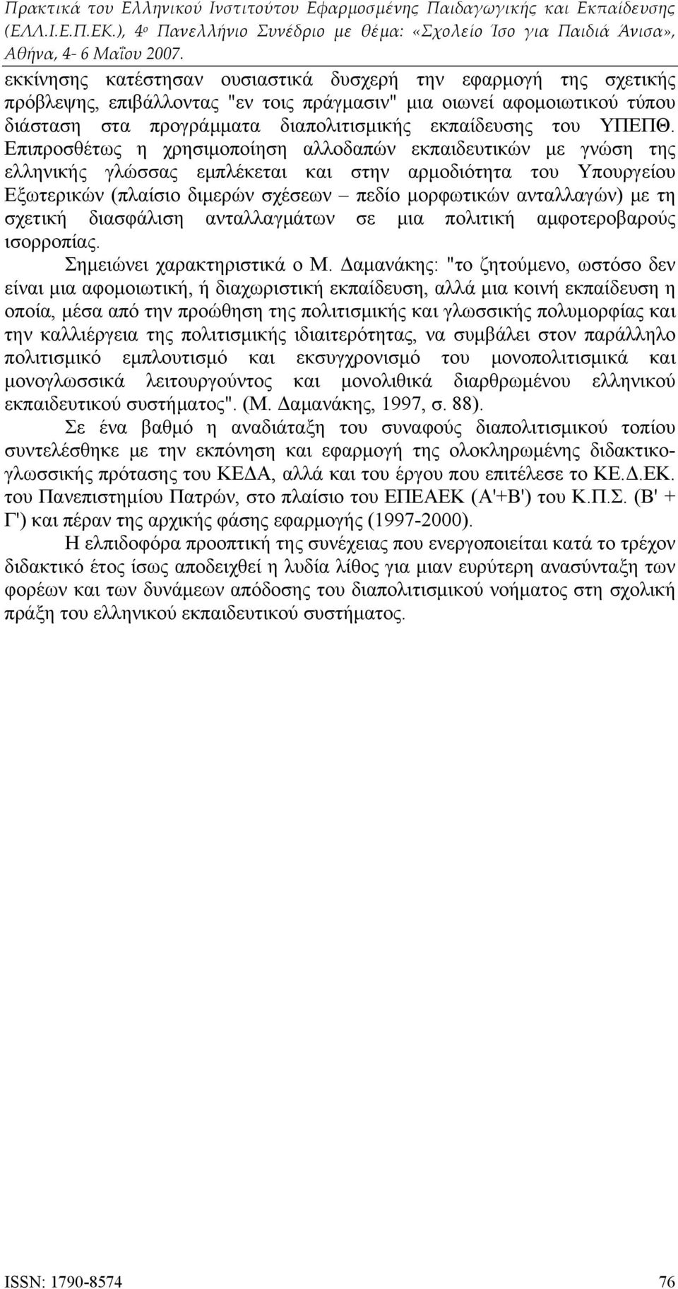 Επιπροσθέτως η χρησιμοποίηση αλλοδαπών εκπαιδευτικών με γνώση της ελληνικής γλώσσας εμπλέκεται και στην αρμοδιότητα του Υπουργείου Εξωτερικών (πλαίσιο διμερών σχέσεων πεδίο μορφωτικών ανταλλαγών) με