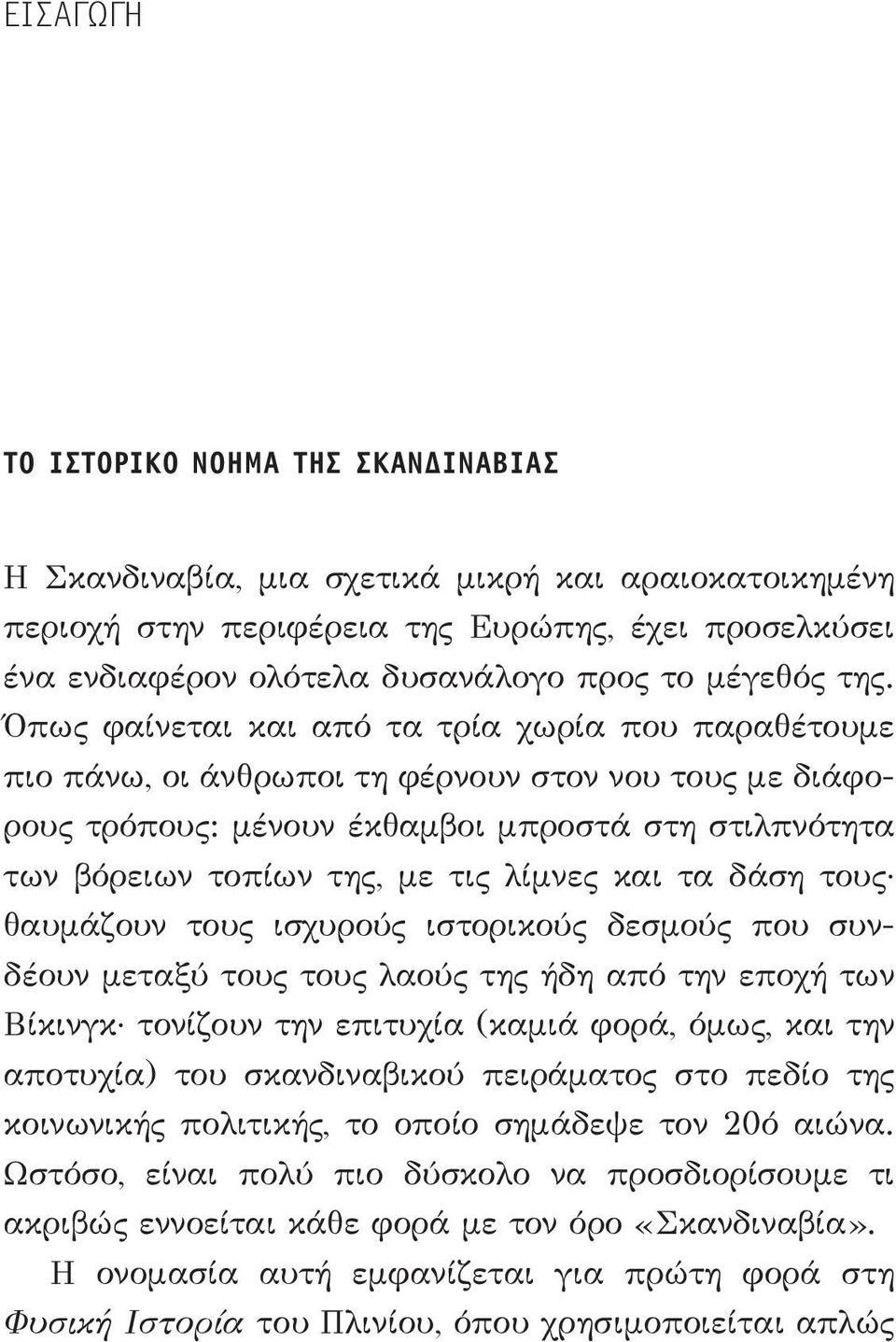 Όπως φαίνεται και από τα τρία χωρία που παραθέτουμε πιο πάνω, οι άνθρωποι τη φέρνουν στον νου τους με διάφορους τρόπους: μένουν έκθαμβοι μπροστά στη στιλπνότητα των βόρειων τοπίων της, με τις λίμνες