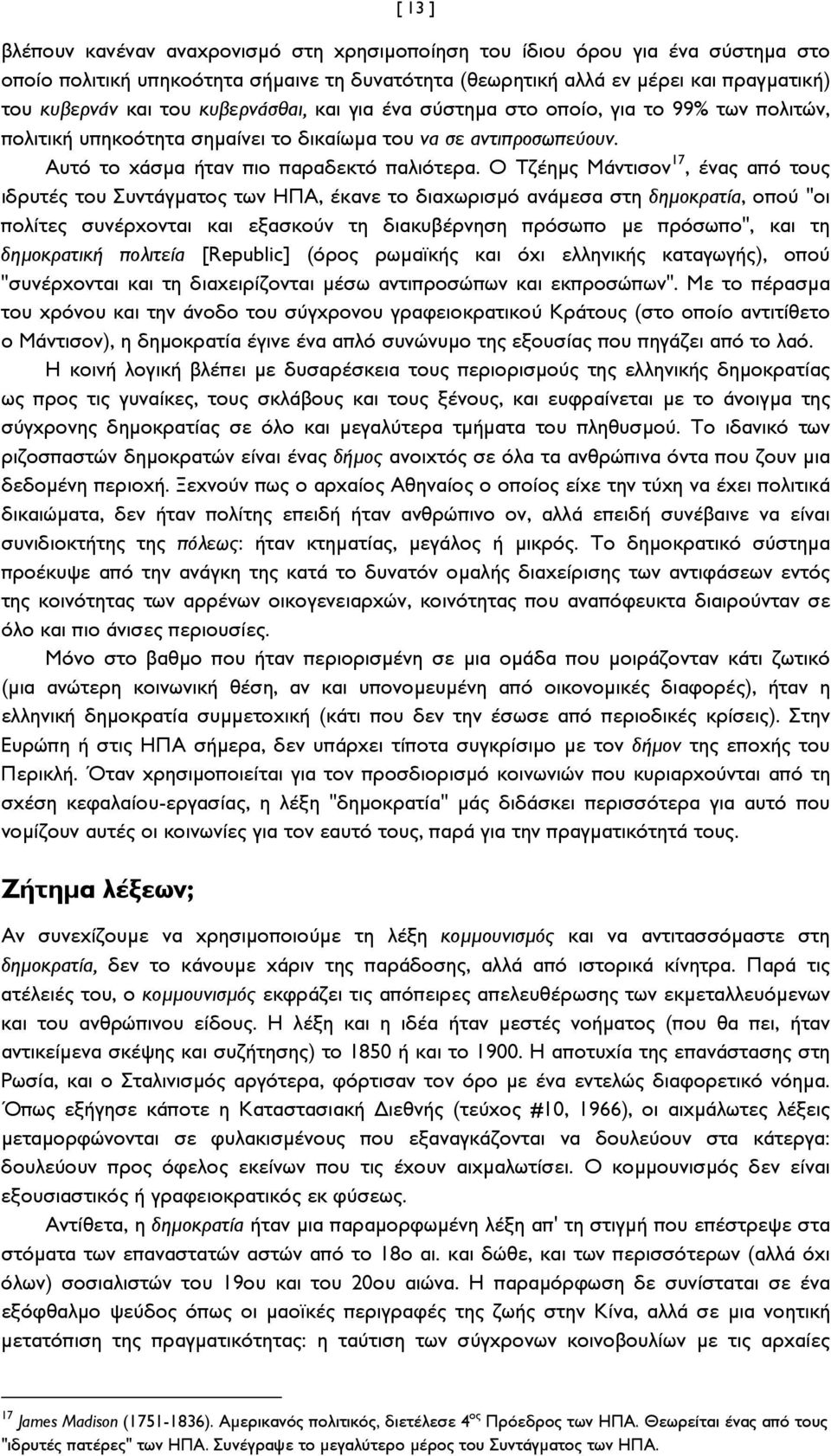 Ο Τζέημς Μάντισον 17, ένας από τους ιδρυτές του Συντάγματος των ΗΠΑ, έκανε το διαχωρισμό ανάμεσα στη δημοκρατία, οπού "οι πολίτες συνέρχονται και εξασκούν τη διακυβέρνηση πρόσωπο με πρόσωπο", και τη