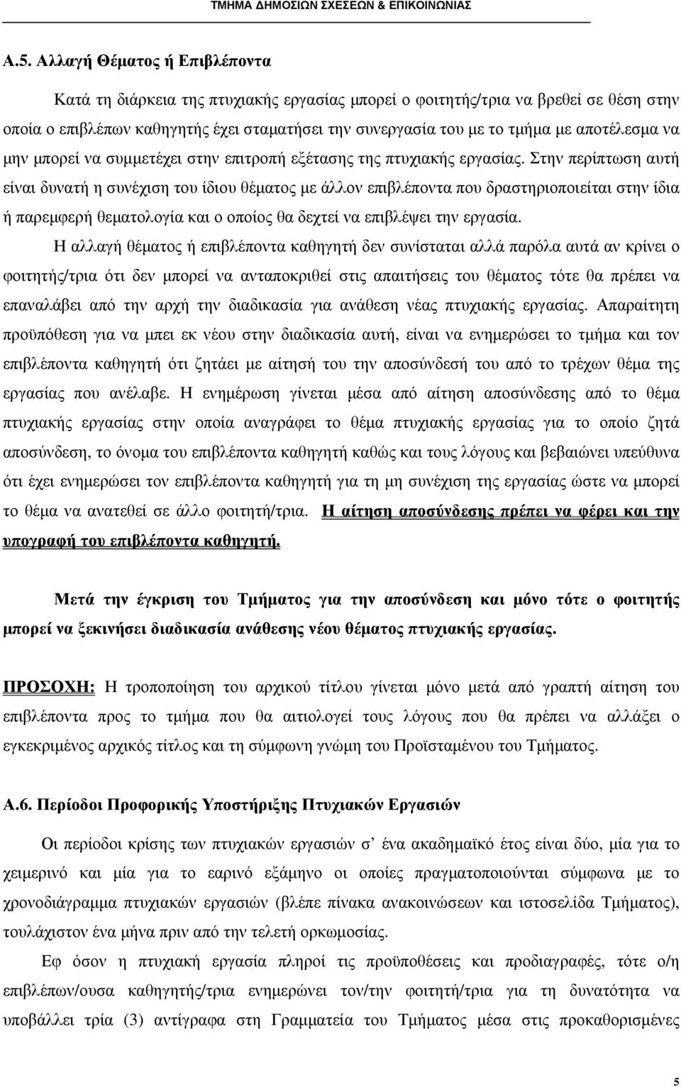 Στην περίπτωση αυτή είναι δυνατή η συνέχιση του ίδιου θέµατος µε άλλον επιβλέποντα που δραστηριοποιείται στην ίδια ή παρεµφερή θεµατολογία και ο οποίος θα δεχτεί να επιβλέψει την εργασία.