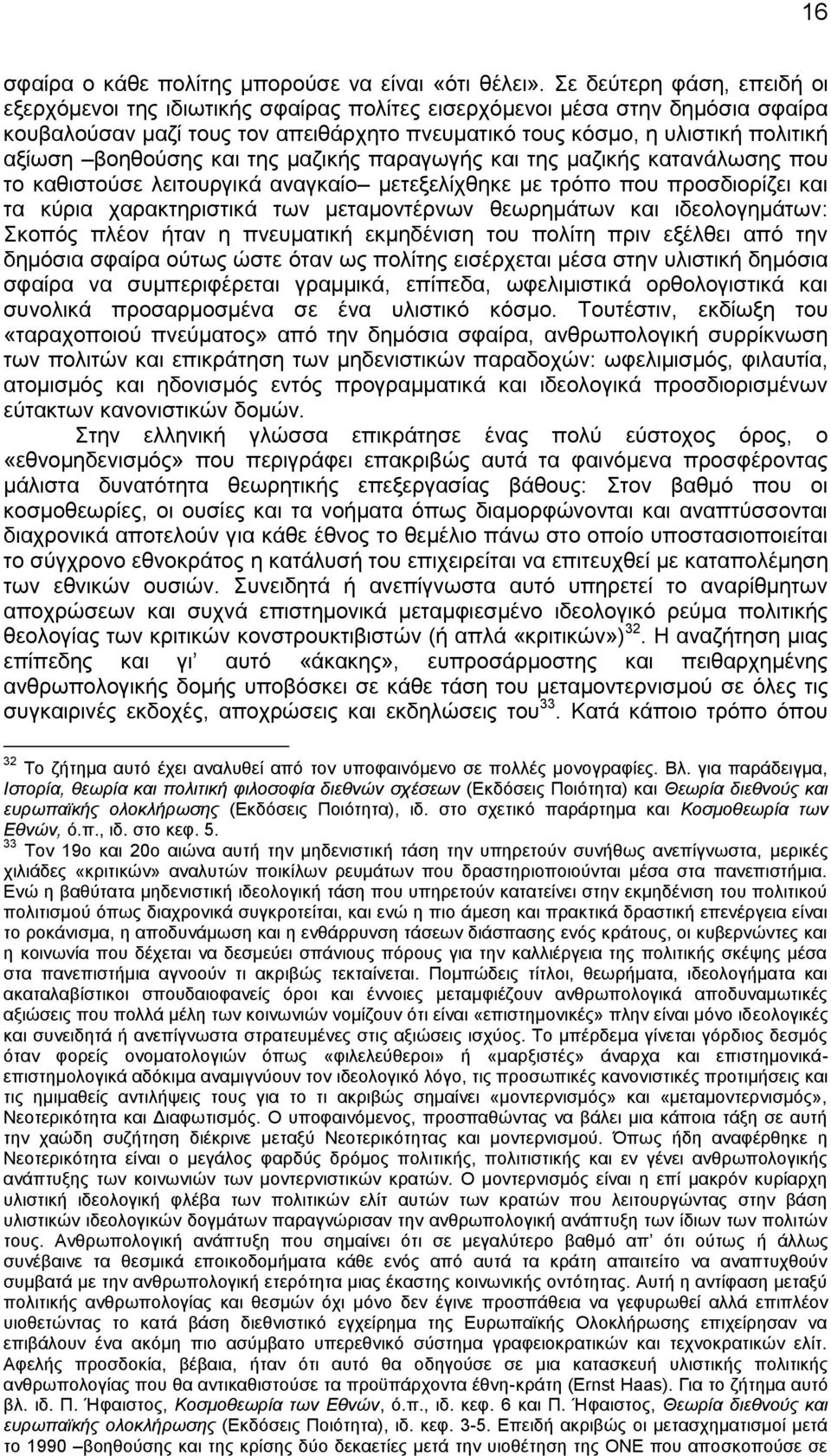 βοηθούσης και της μαζικής παραγωγής και της μαζικής κατανάλωσης που το καθιστούσε λειτουργικά αναγκαίο μετεξελίχθηκε με τρόπο που προσδιορίζει και τα κύρια χαρακτηριστικά των μεταμοντέρνων θεωρημάτων
