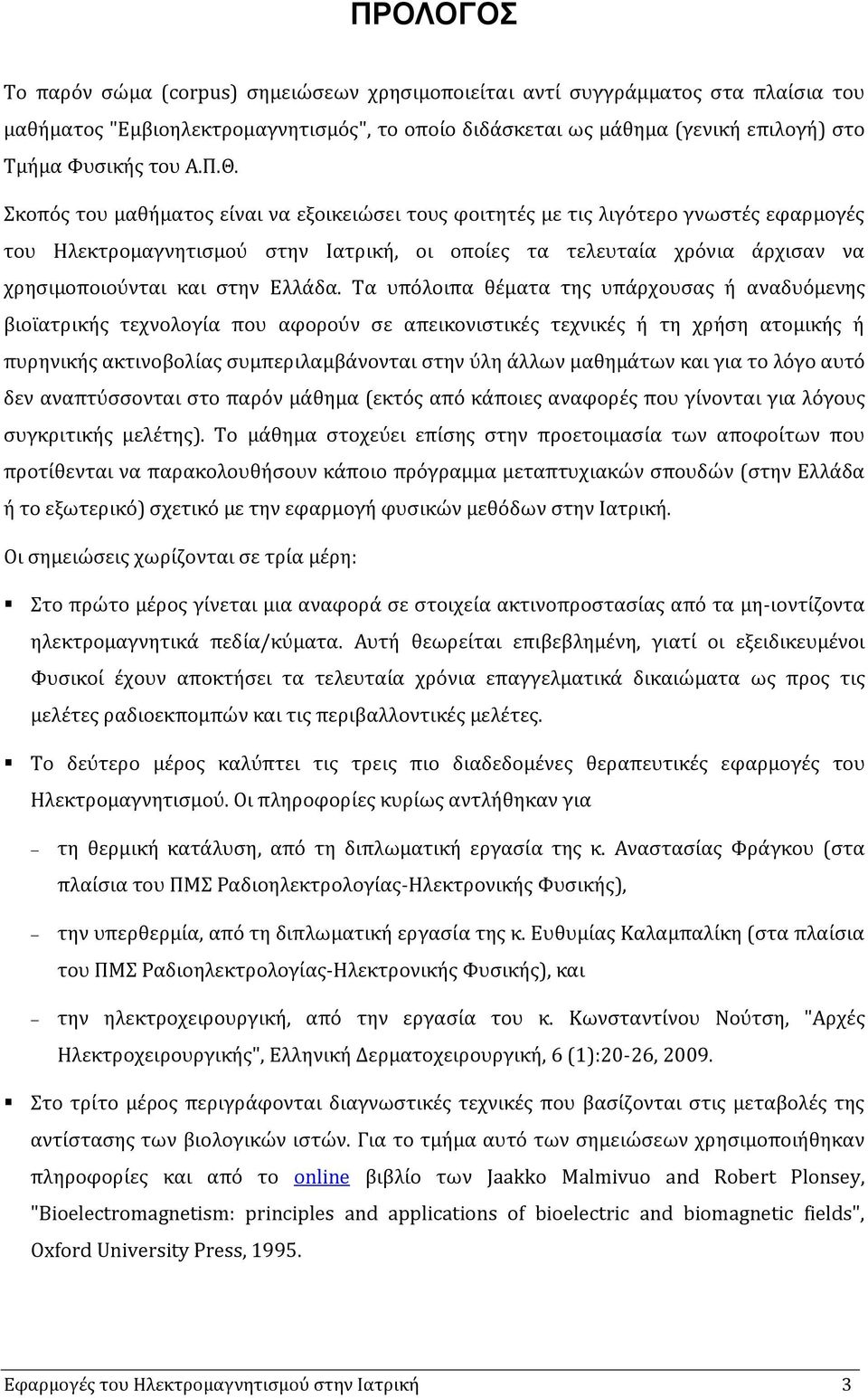 Σκοπός του μαθήματος είναι να εξοικειώσει τους φοιτητές με τις λιγότερο γνωστές εφαρμογές του Ηλεκτρομαγνητισμού στην Ιατρική, οι οποίες τα τελευταία χρόνια άρχισαν να χρησιμοποιούνται και στην