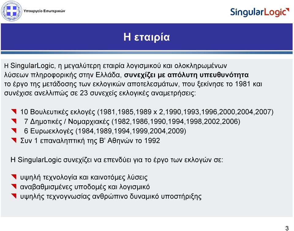 2,1990,1993,1996,2000,2004,2007) 7 Δημοτικές / Νομαρχιακές (1982,1986,1990,1994,1998,2002,2006) 6 Ευρωεκλογές (1984,1989,1994,1999,2004,2009) Συν 1 επαναληπτική της Β Αθηνών