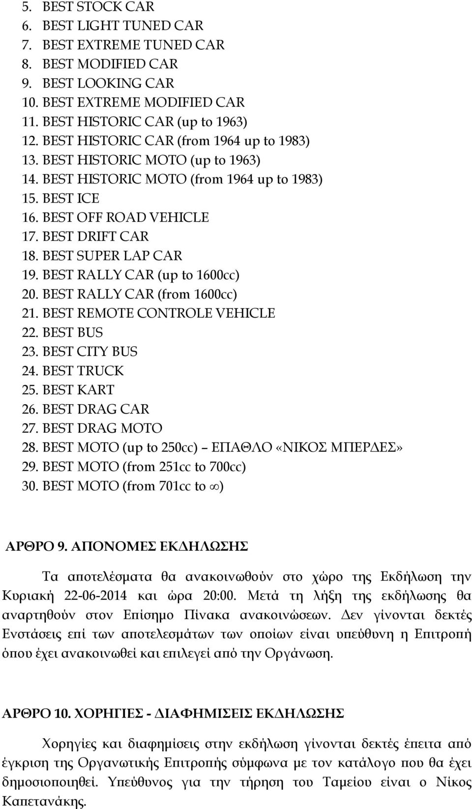 BEST SUPER LAP CAR 19. BEST RALLY CAR (up to 1600cc) 20. BEST RALLY CAR (from 1600cc) 21. BEST REMOTE CONTROLE VEHICLE 22. BEST BUS 23. BEST CITY BUS 24. BEST TRUCK 25. BEST KART 26. BEST DRAG CAR 27.