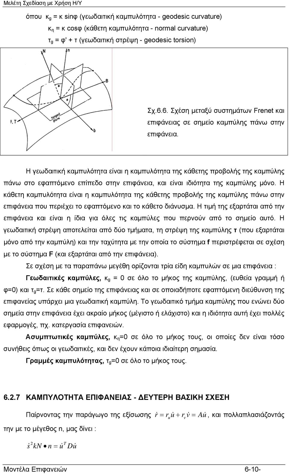Η γεωδαιτική καμπυλότητα είναι η καμπυλότητα της κάθετης προβολής της καμπύλης πάνω στο εφαπτόμενο επίπεδο στην επιφάνεια και είναι ιδιότητα της καμπύλης μόνο.