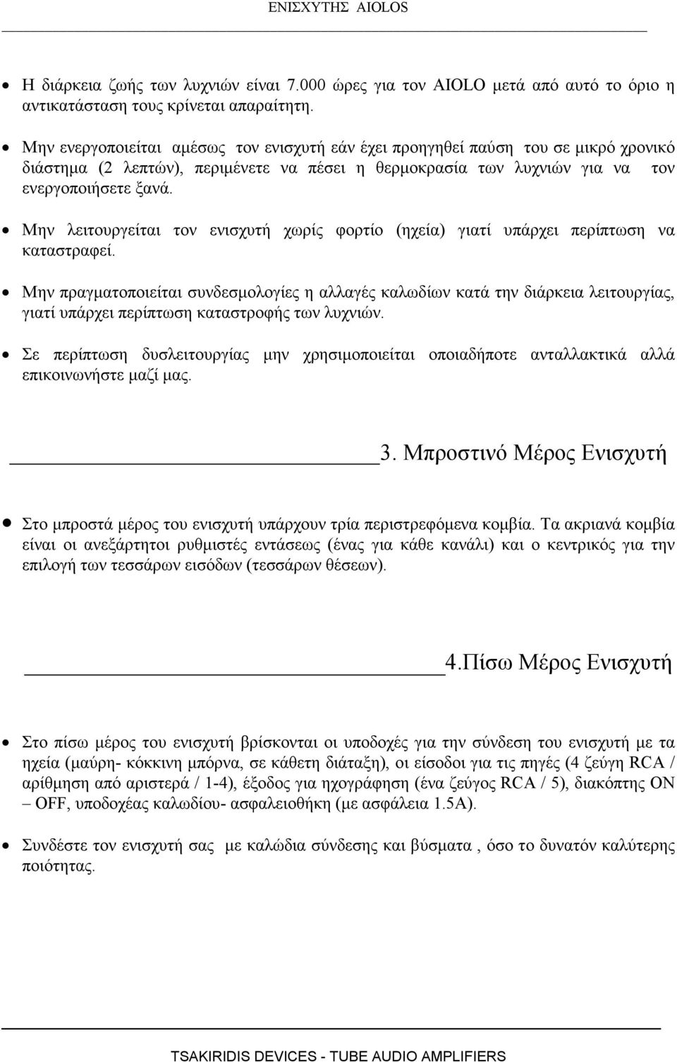 Μην λειτουργείται τον ενισχυτή χωρίς φορτίο (ηχεία) γιατί υπάρχει περίπτωση να καταστραφεί.