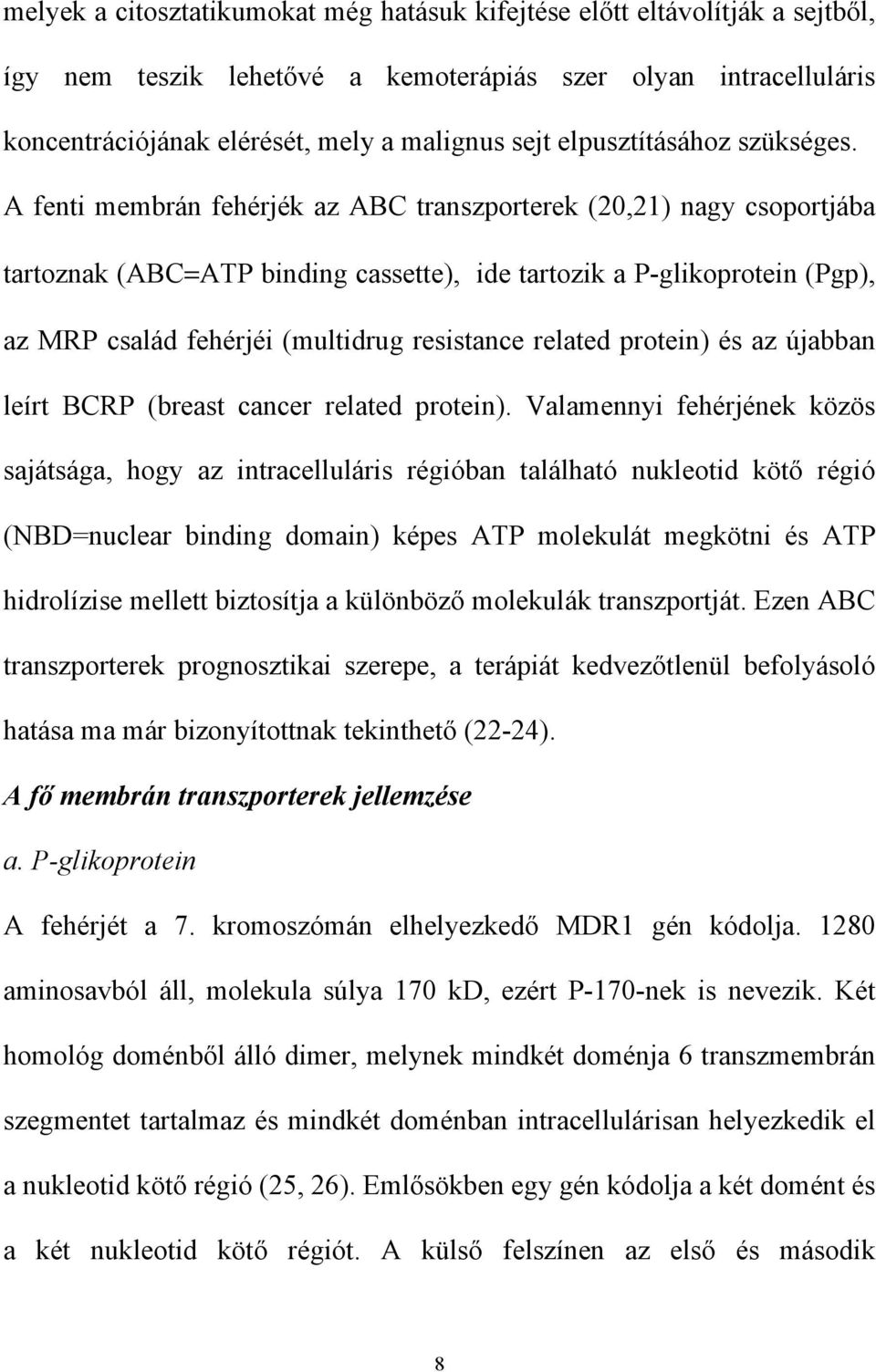 Α φεντι µεµβρ ν φεη ρϕ κ αζ ΑΒΧ τρανσζπορτερεκ (20,21) ναγψ χσοπορτϕ βα ταρτοζνακ (ΑΒΧ=ΑΤΠ βινδινγ χασσεττε), ιδε ταρτοζικ α Π γλικοπροτειν (Πγπ), αζ ΜΡΠ χσαλ δ φεη ρϕ ι (µυλτιδρυγ ρεσιστανχε ρελατεδ