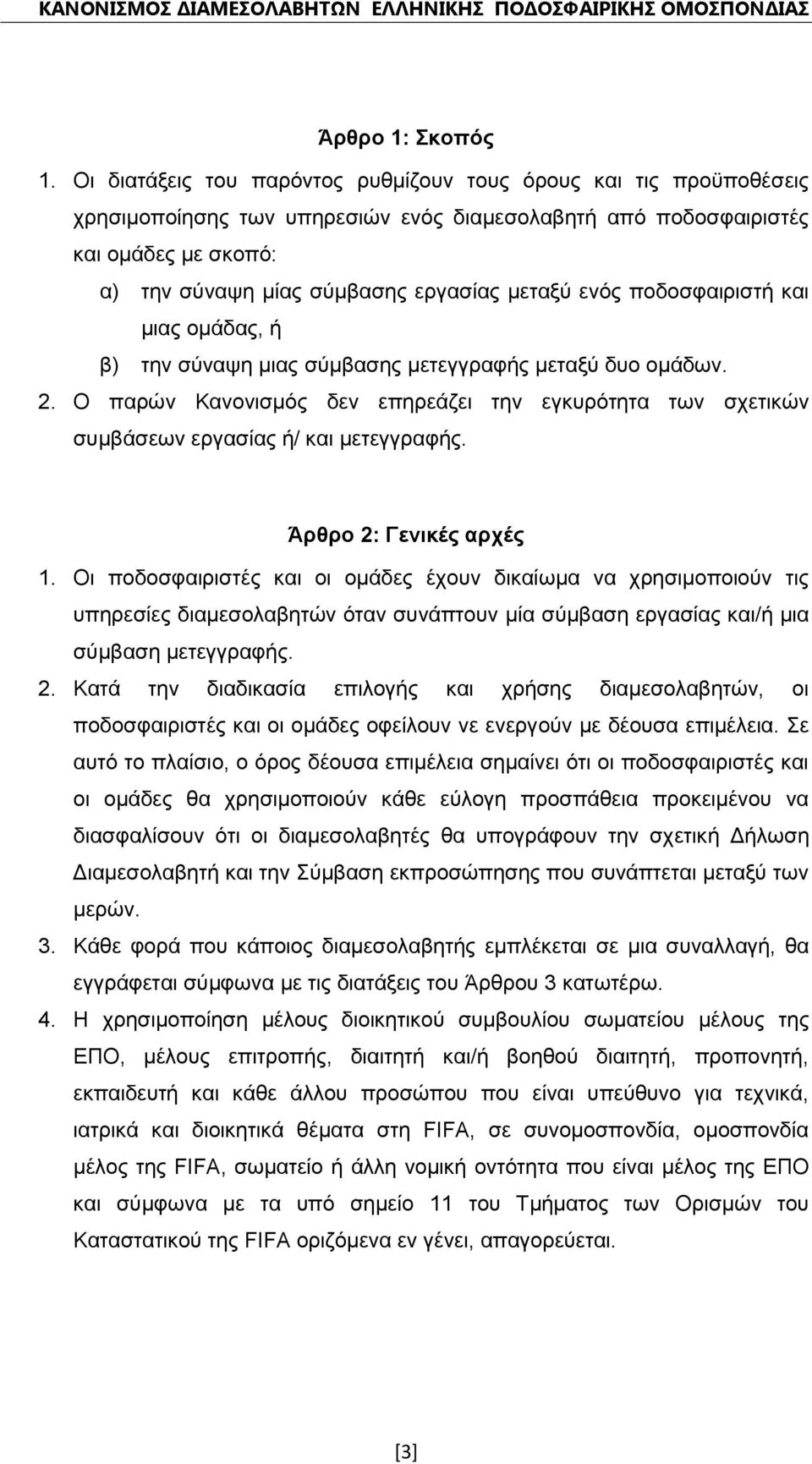 ενός ποδοσφαιριστή και μιας ομάδας, ή β) την σύναψη μιας σύμβασης μετεγγραφής μεταξύ δυο ομάδων. 2. Ο παρών Κανονισμός δεν επηρεάζει την εγκυρότητα των σχετικών συμβάσεων εργασίας ή/ και μετεγγραφής.