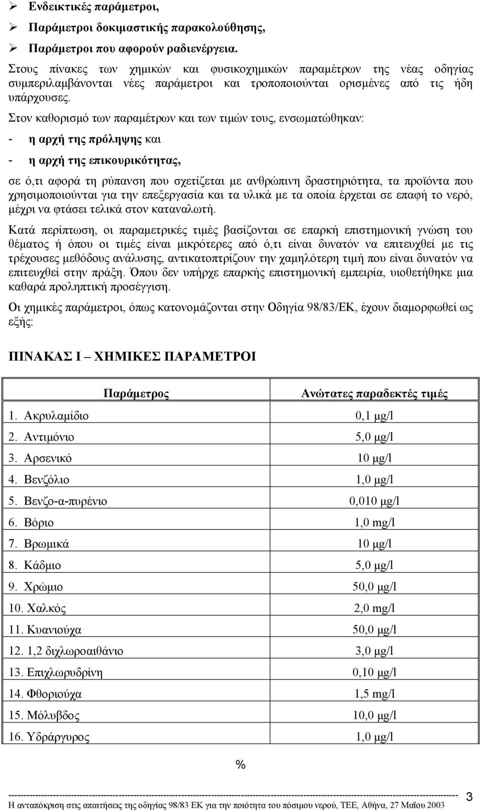 Στον καθορισµό των παραµέτρων και των τιµών τους, ενσωµατώθηκαν: - η αρχή της πρόληψης και - η αρχή της επικουρικότητας, σε ό,τι αφορά τη ρύπανση που σχετίζεται µε ανθρώπινη δραστηριότητα, τα
