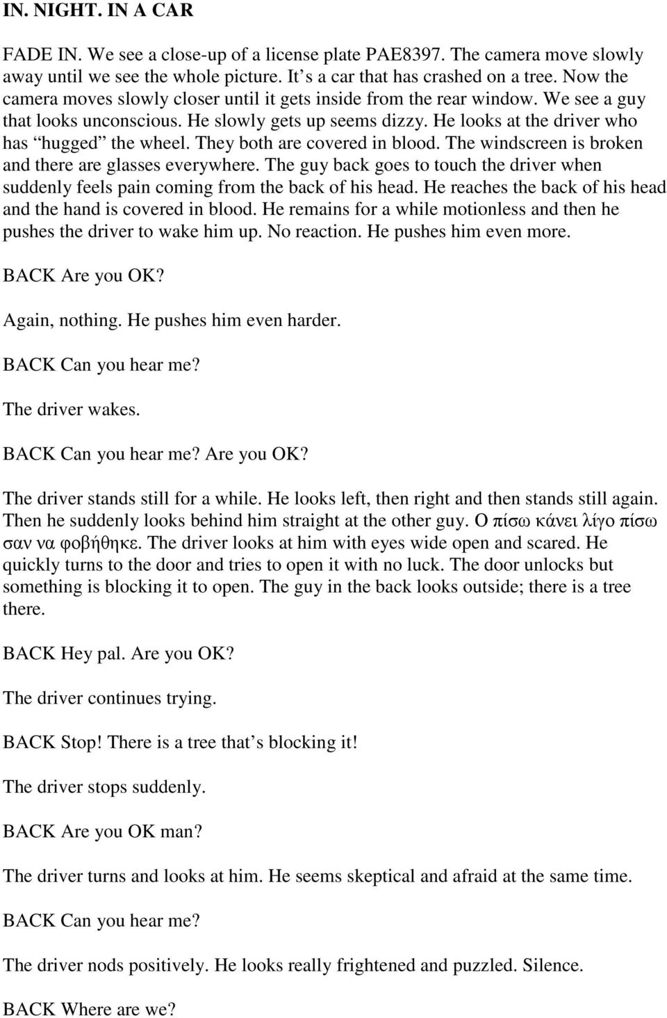 They both are covered in blood. The windscreen is broken and there are glasses everywhere. The guy back goes to touch the driver when suddenly feels pain coming from the back of his head.