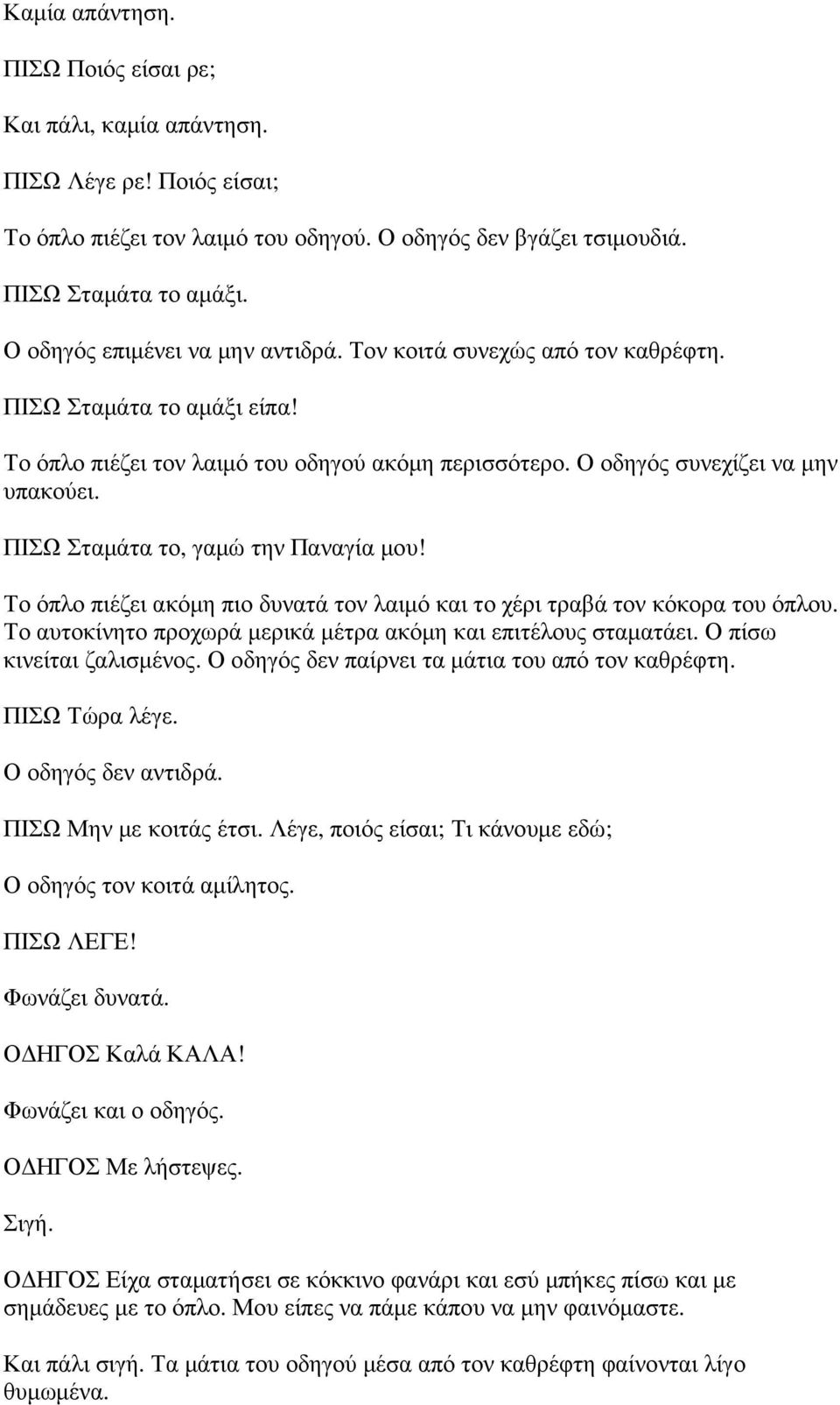 ΠΙΣΩ Σταµάτα το, γαµώ την Παναγία µου! Το όπλο πιέζει ακόµη πιο δυνατά τον λαιµό και το χέρι τραβά τον κόκορα του όπλου. Το αυτοκίνητο προχωρά µερικά µέτρα ακόµη και επιτέλους σταµατάει.