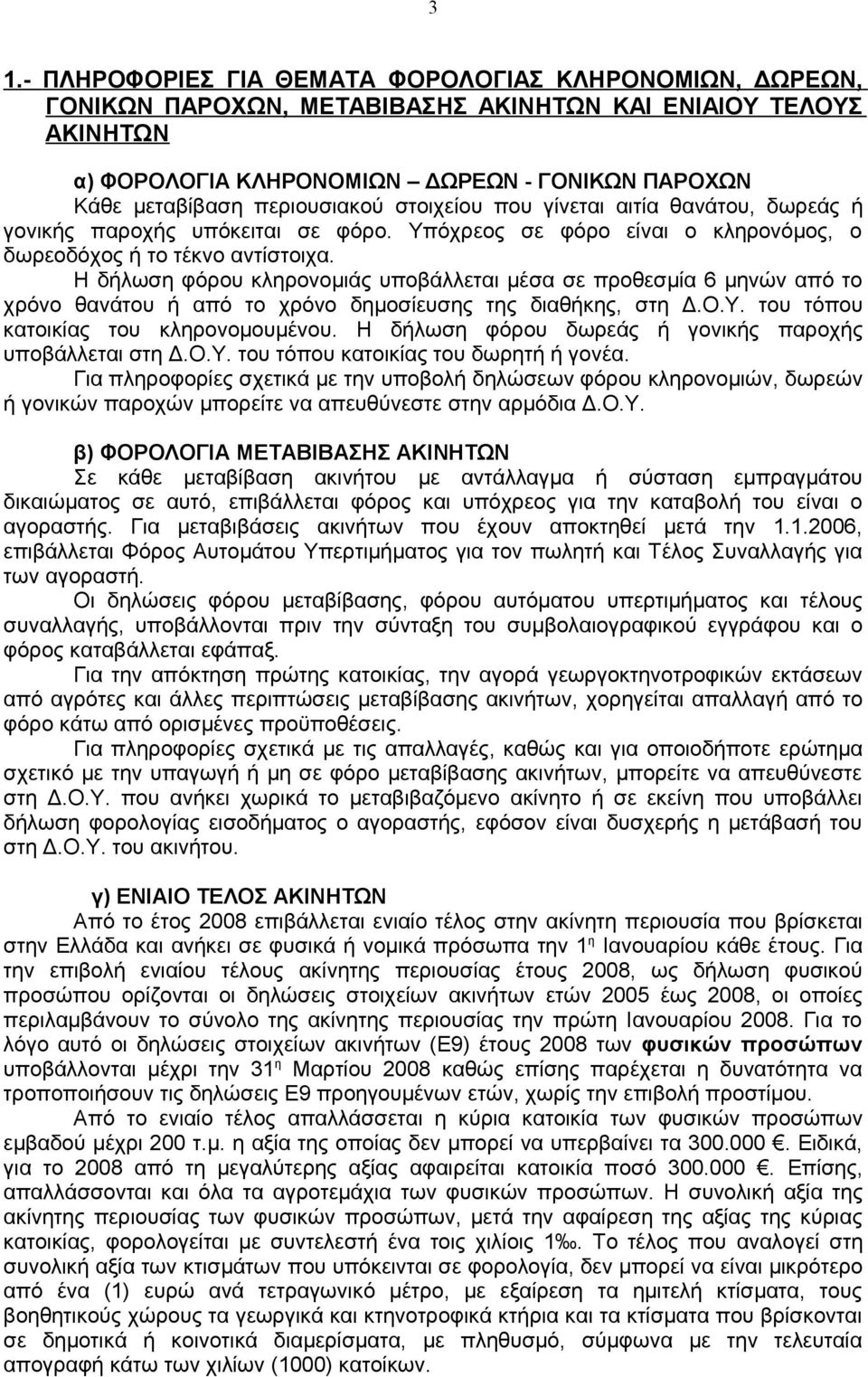 Η δήλωση φόρου κληρονομιάς υποβάλλεται μέσα σε προθεσμία 6 μηνών από το χρόνο θανάτου ή από το χρόνο δημοσίευσης της διαθήκης, στη Δ.Ο.Υ. του τόπου κατοικίας του κληρονομουμένου.