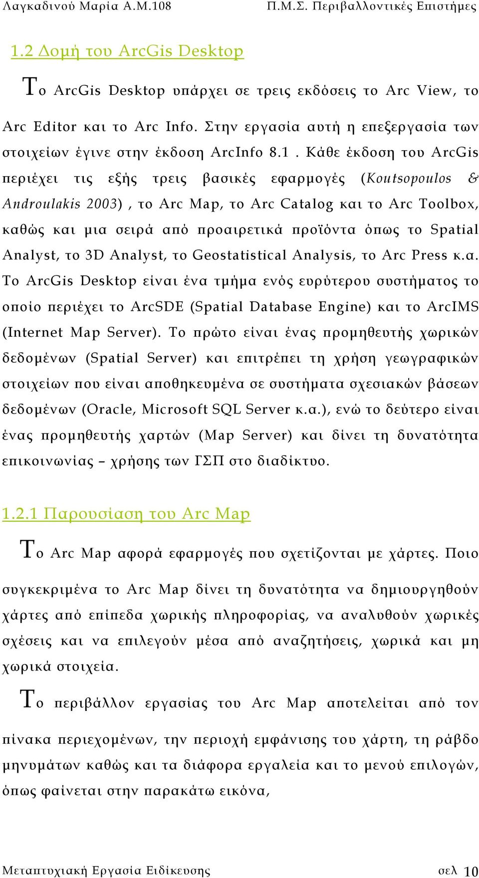 Κάθε έκδοση του ArcGis περιέχει τις εξής τρεις βασικές εφαρµογές (Koutsopoulos & Androulakis 2003), το Arc Map, το Arc Catalog και το Arc Toolbox, καθώς και µια σειρά από προαιρετικά προϊόντα όπως το