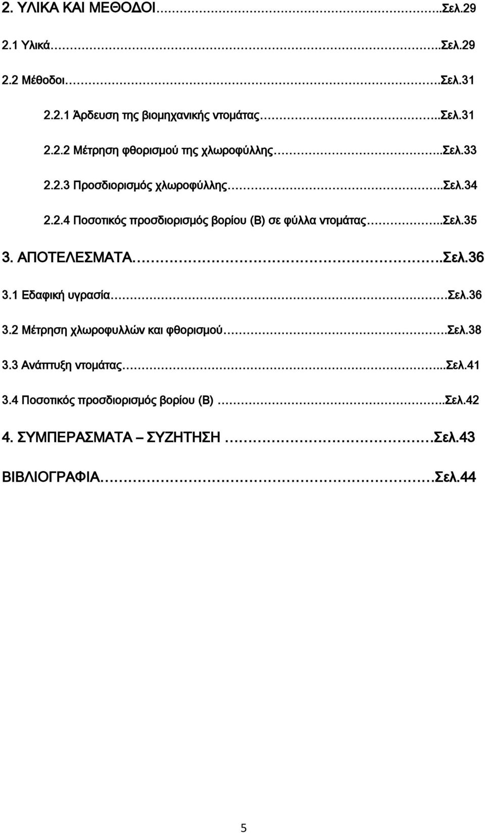 ΑΠΟΤΕΛΕΣΜΑΤΑ.Σελ.36 3.1 Εδαφική υγρασία Σελ.36 3.2 Μέτρηση χλωροφυλλών και φθορισμού.σελ.38 3.3 Ανάπτυξη ντομάτας...σελ.41 3.