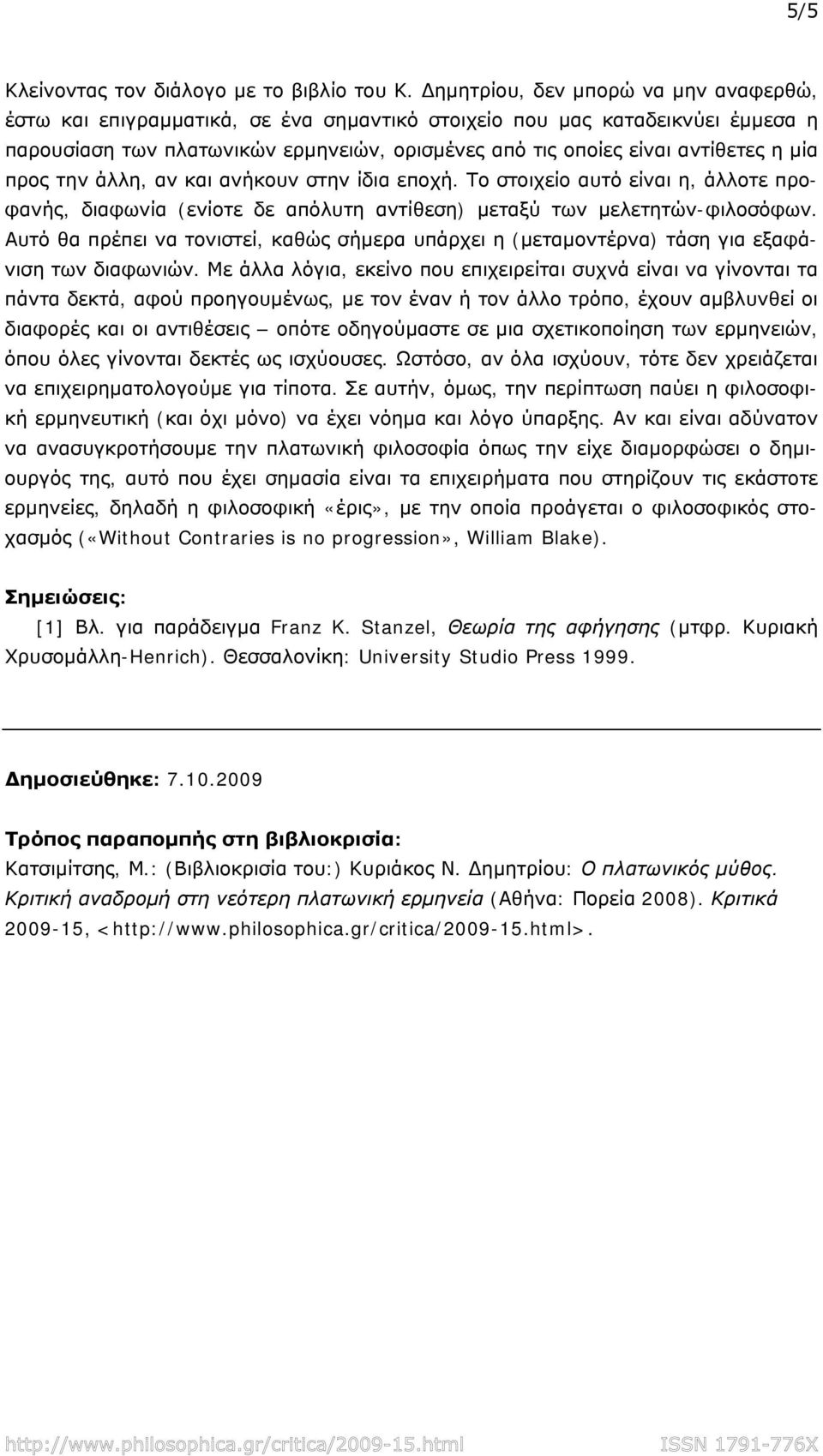 μία προς την άλλη, αν και ανήκουν στην ίδια εποχή. Το στοιχείο αυτό είναι η, άλλοτε προφανής, διαφωνία (ενίοτε δε απόλυτη αντίθεση) μεταξύ των μελετητών-φιλοσόφων.