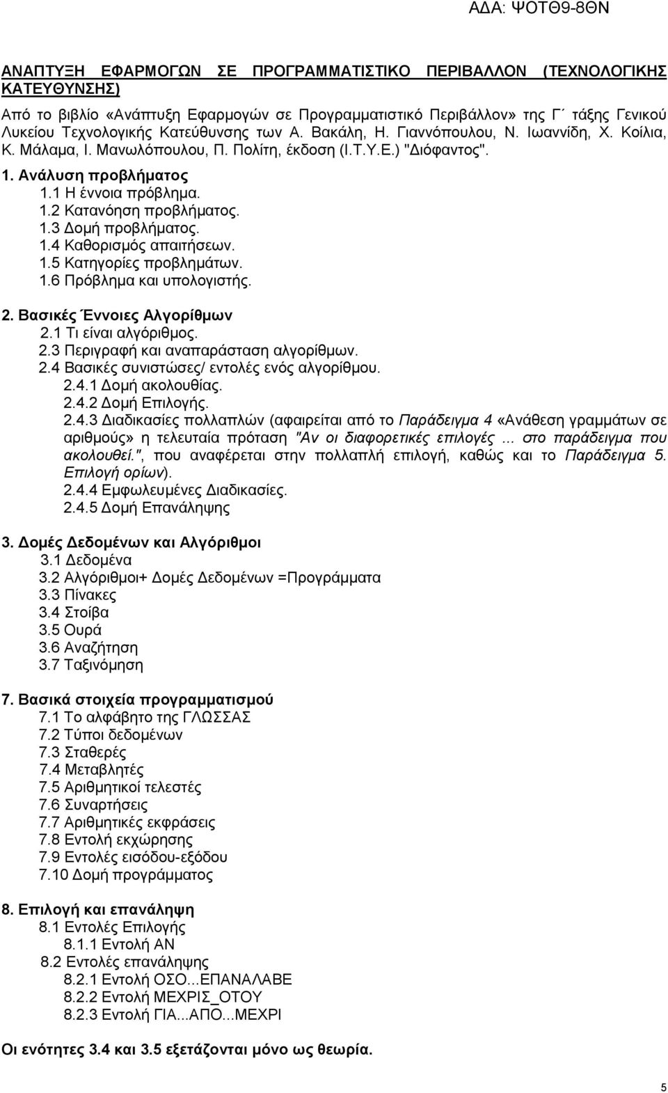 1.4 Καθορισμός απαιτήσεων. 1.5 Κατηγορίες προβλημάτων. 1.6 Πρόβλημα και υπολογιστής. 2. Βασικές Έννοιες Αλγορίθμων 2.1 Τι είναι αλγόριθμος. 2.3 Περιγραφή και αναπαράσταση αλγορίθμων. 2.4 Βασικές συνιστώσες/ εντολές ενός αλγορίθμου.