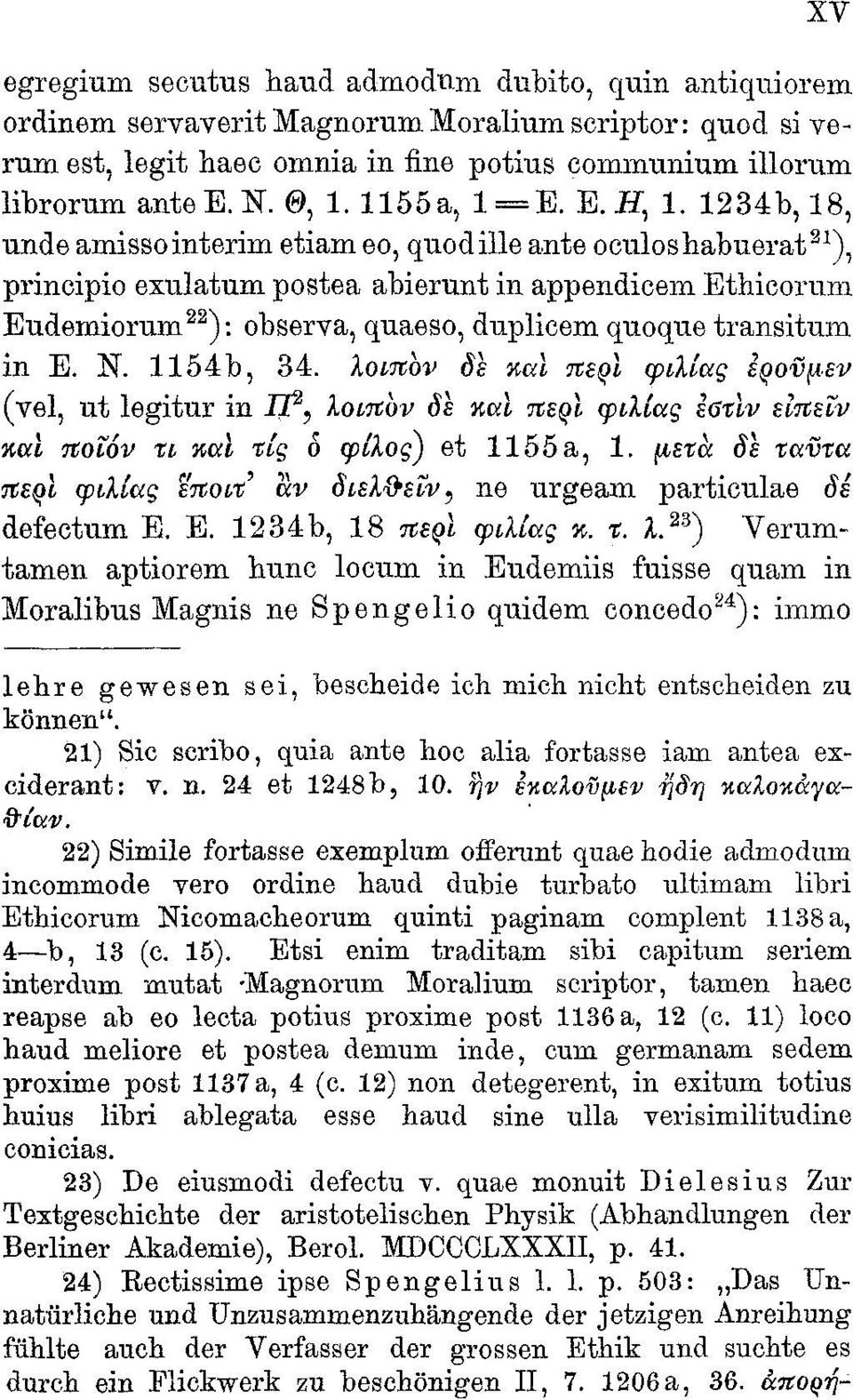 1234b,18, unde amissointerim etiam eo, qnodille ante oculoshabuerat 21 ), principio exulatum postea abierunt in appendieem Ethicorum Eudemiorum 22 ): observa, quaeso, duplicem quoque transitum in E.