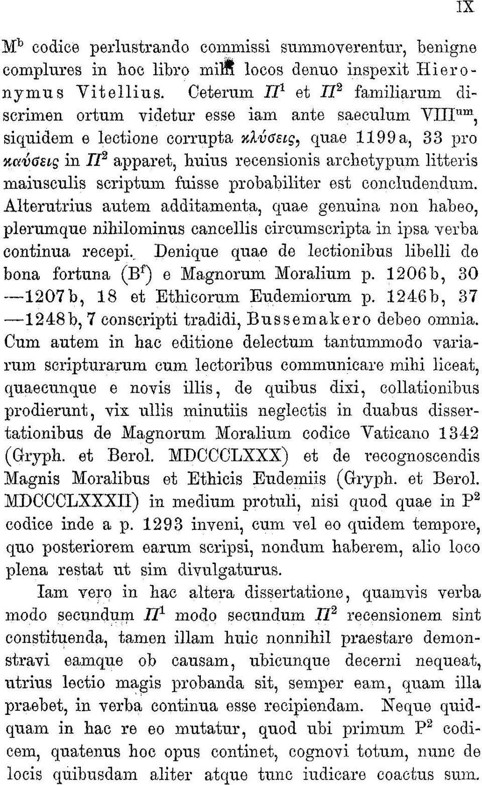 litteris maiuseulis scriptum fuisse probabiliter est concludendum. Alterutrius antem additamenta, quae gemiina non habeo, plerumque nihilominus cancellis circumscripta in ipsa verba continua recepi.