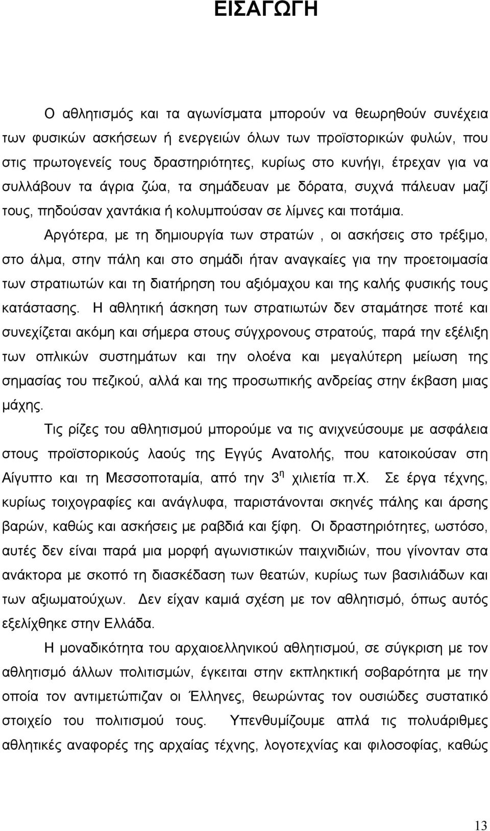 Αργότερα, με τη δημιουργία των στρατών, οι ασκήσεις στο τρέξιμο, στο άλμα, στην πάλη και στο σημάδι ήταν αναγκαίες για την προετοιμασία των στρατιωτών και τη διατήρηση του αξιόμαχου και της καλής