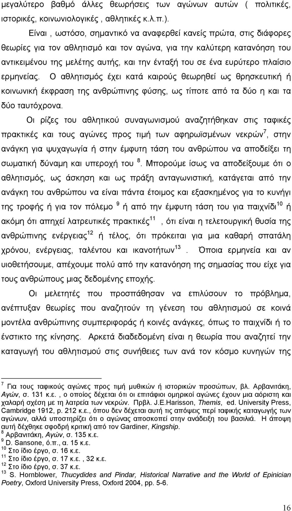 ευρύτερο πλαίσιο ερμηνείας. Ο αθλητισμός έχει κατά καιρούς θεωρηθεί ως θρησκευτική ή κοινωνική έκφραση της ανθρώπινης φύσης, ως τίποτε από τα δύο η και τα δύο ταυτόχρονα.