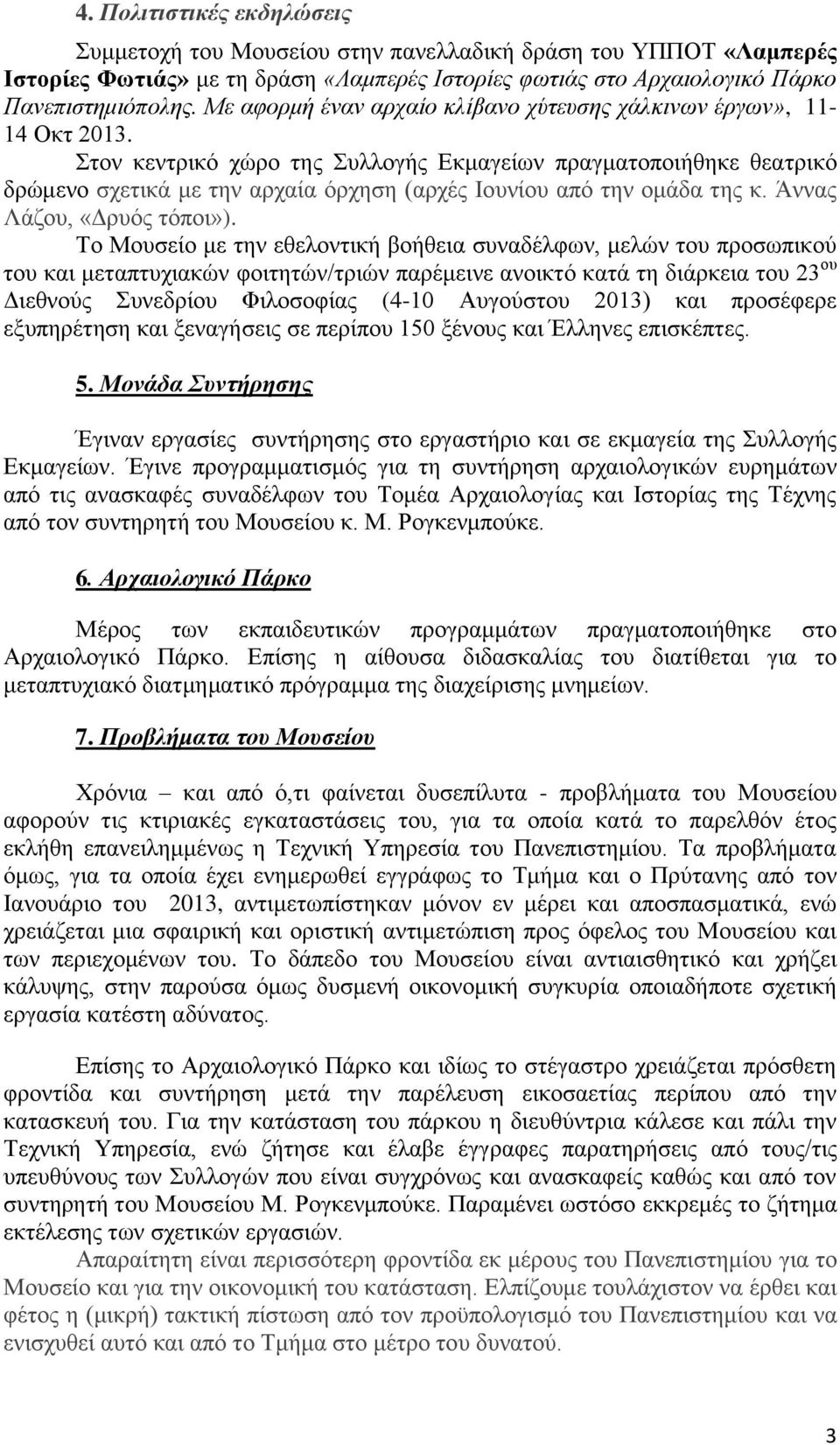 Στον κεντρικό χώρο της Συλλογής Εκμαγείων πραγματοποιήθηκε θεατρικό δρώμενο σχετικά με την αρχαία όρχηση (αρχές Ιουνίου από την ομάδα της κ. Άννας Λάζου, «Δρυός τόποι»).