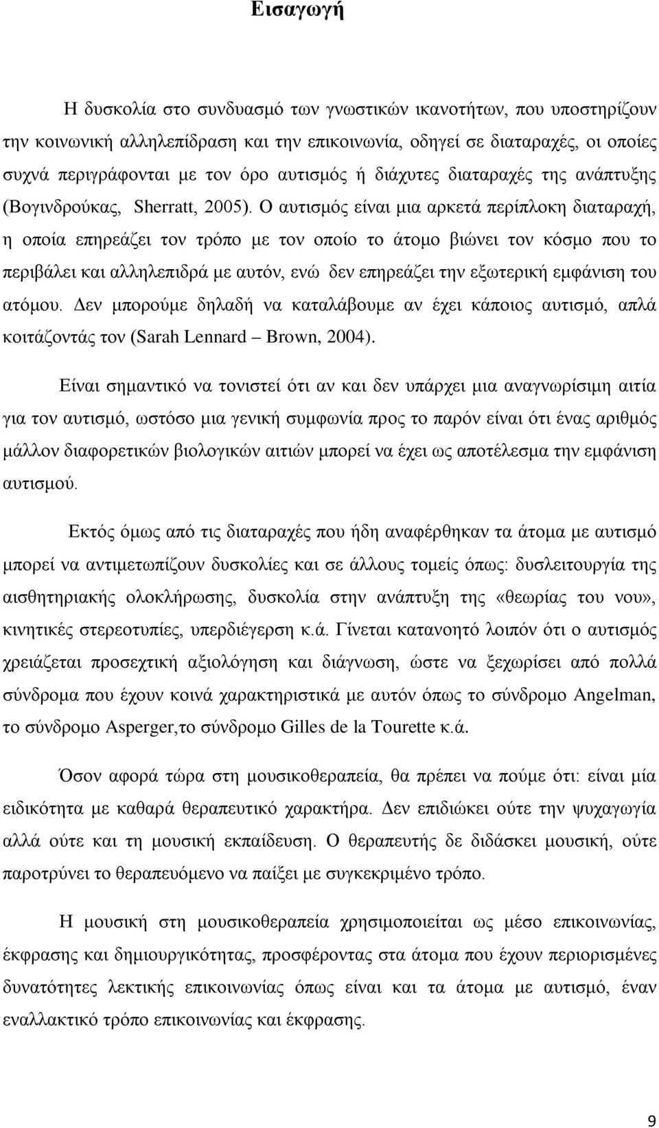 Ο αυτισμός είναι μια αρκετά περίπλοκη διαταραχή, η οποία επηρεάζει τον τρόπο με τον οποίο το άτομο βιώνει τον κόσμο που το περιβάλει και αλληλεπιδρά με αυτόν, ενώ δεν επηρεάζει την εξωτερική εμφάνιση