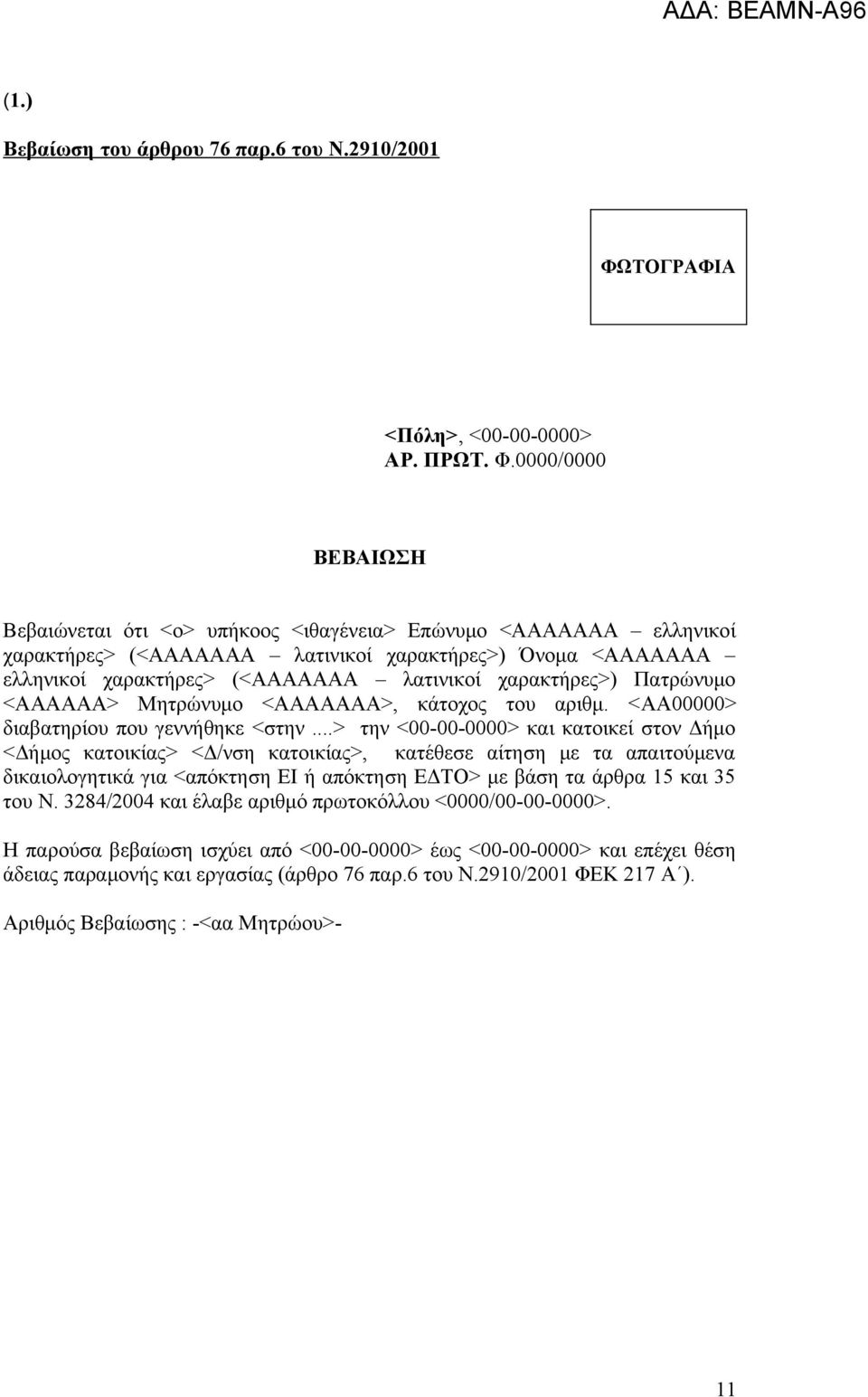 0000/0000 ΒΕΒΑΙΩΣΗ Βεβαιώνεται ότι <ο> υπήκοος <ιθαγένεια> Επώνυμο <ΑΑΑΑΑΑΑ ελληνικοί χαρακτήρες> (<ΑΑΑΑΑΑΑ λατινικοί χαρακτήρες>) Όνομα <ΑΑΑΑΑΑΑ ελληνικοί χαρακτήρες> (<ΑΑΑΑΑΑΑ λατινικοί