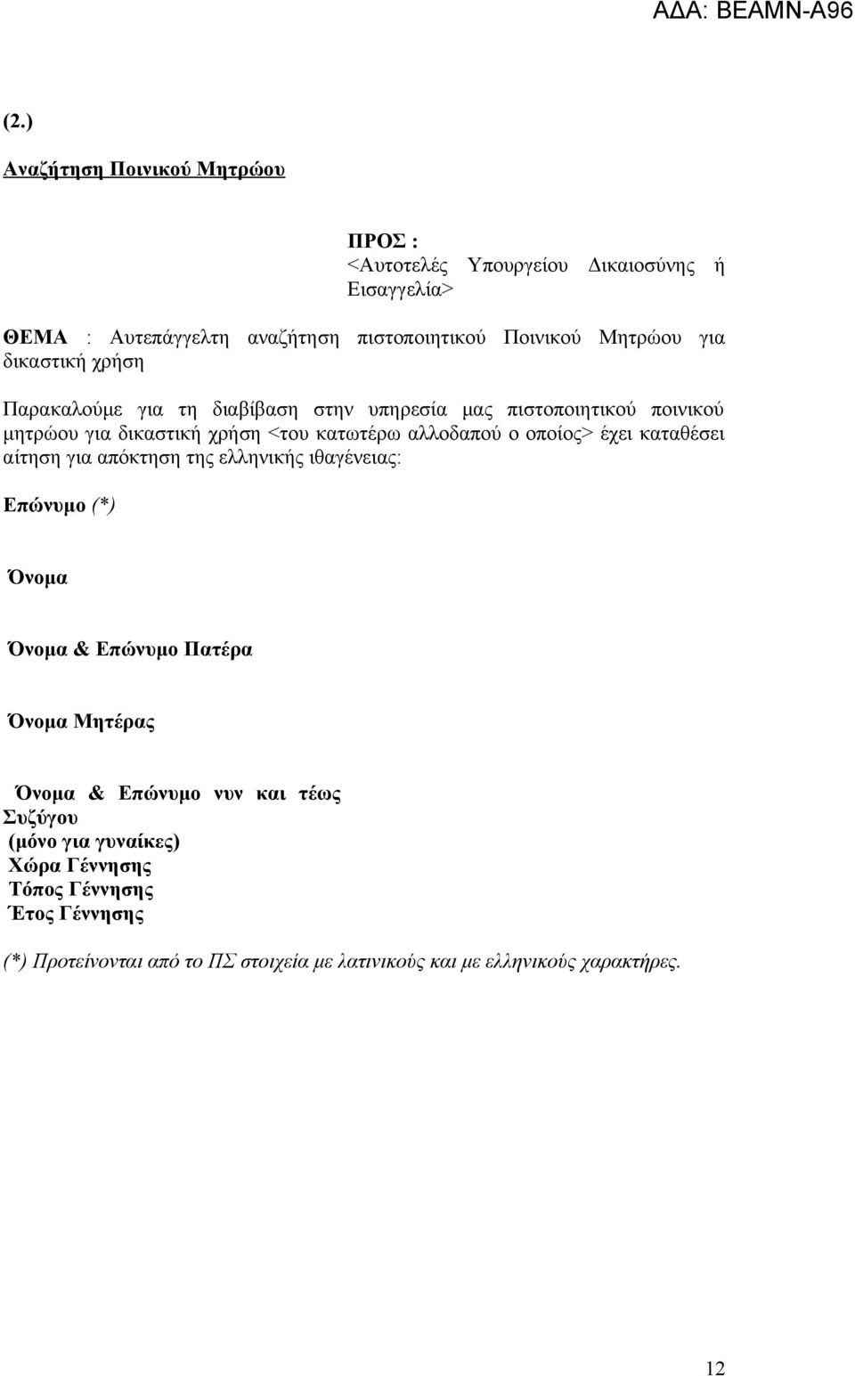 οποίος> έχει καταθέσει αίτηση για απόκτηση της ελληνικής ιθαγένειας: Επώνυμο (*) Όνομα Όνομα & Επώνυμο Πατέρα Όνομα Μητέρας Όνομα & Επώνυμο νυν και
