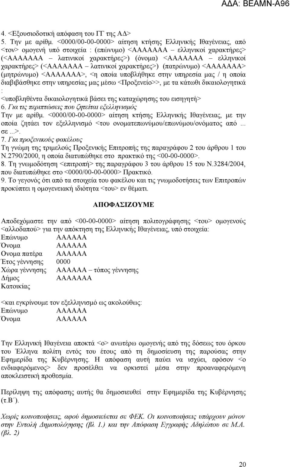 (<ΑΑΑΑΑΑΑ λατινικοί χαρακτήρες>) (πατρώνυμο) <ΑΑΑΑΑΑΑ> (μητρώνυμο) <ΑΑΑΑΑΑΑ>, <η οποία υποβλήθηκε στην υπηρεσία μας / η οποία διαβιβάσθηκε στην υπηρεσίας μας μέσω <Προξενείο>>, με τα κάτωθι