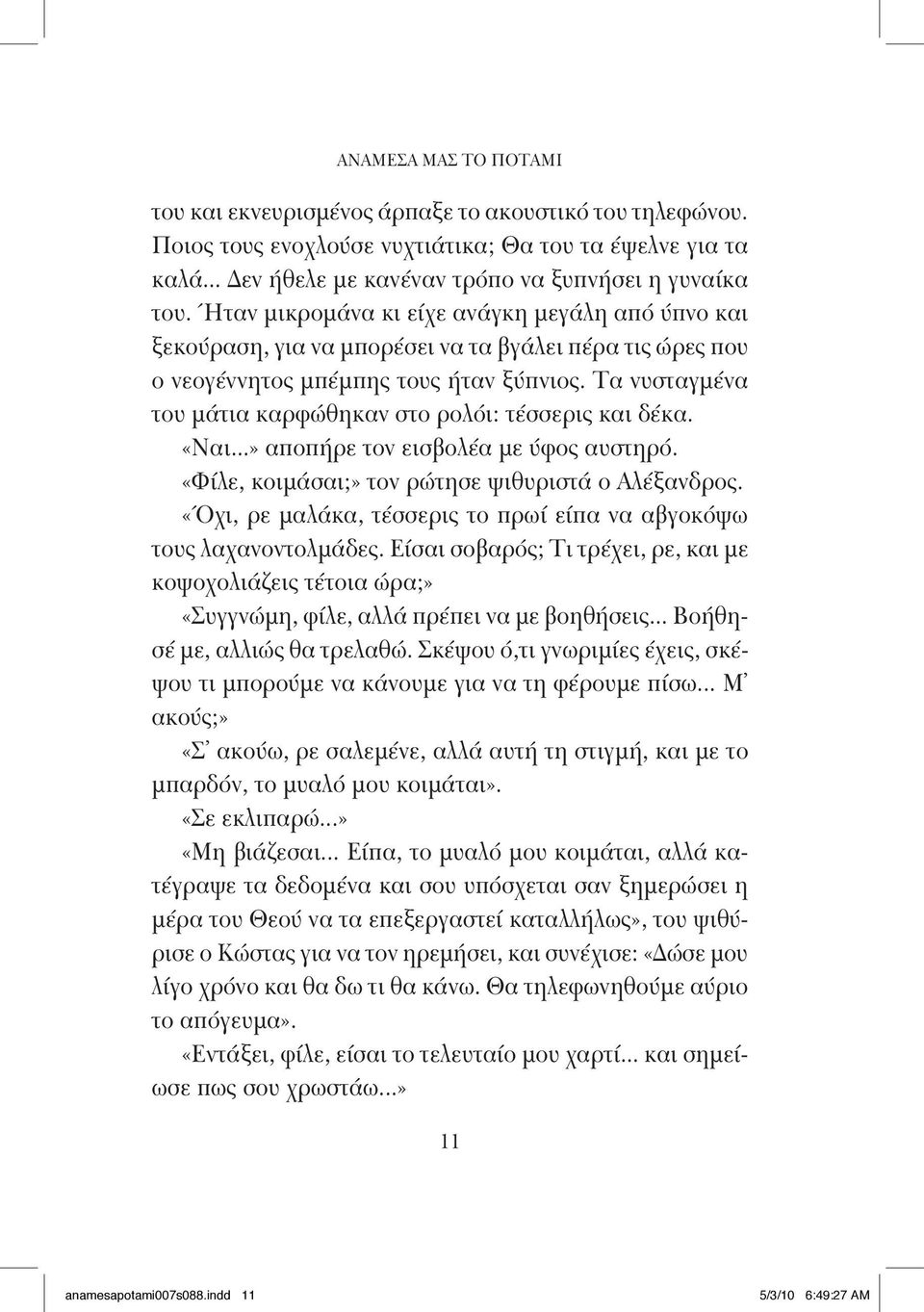 Τα νυσταγμένα του μάτια καρφώθηκαν στο ρολόι: τέσσερις και δέκα. «Ναι...» αποπήρε τον εισβολέα με ύφος αυστηρό. «Φίλε, κοιμάσαι;» τον ρώτησε ψιθυριστά ο Αλέξανδρος.