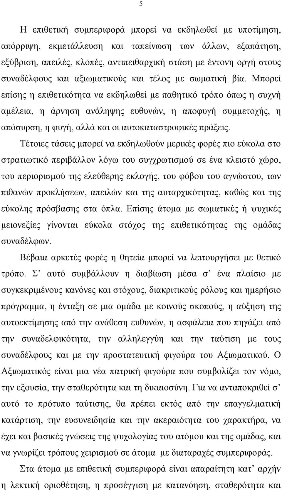 Μπνξεί επίζεο ε επηζεηηθόηεηα λα εθδεισζεί κε παζεηηθό ηξόπν όπσο ε ζπρλή ακέιεηα, ε άξλεζε αλάιεςεο επζπλώλ, ε απνθπγή ζπκκεηνρήο, ε απόζπξζε, ε θπγή, αιιά θαη νη απηνθαηαζηξνθηθέο πξάμεηο.