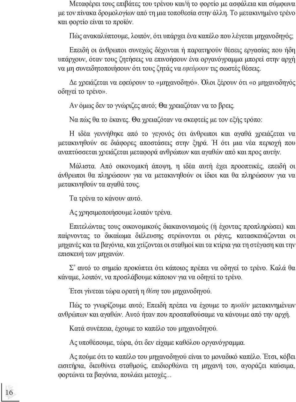 οργανόγραµµα µπορεί στην αρχή να µη συνειδητοποιήσουν ότι τους ζητάς να εφεύρουν τις σωστές θέσεις. ε χρειάζεται να εφεύρουν το «µηχανοδηγό». Όλοι ξέρουν ότι «ο µηχανοδηγός οδηγεί το τρένο».