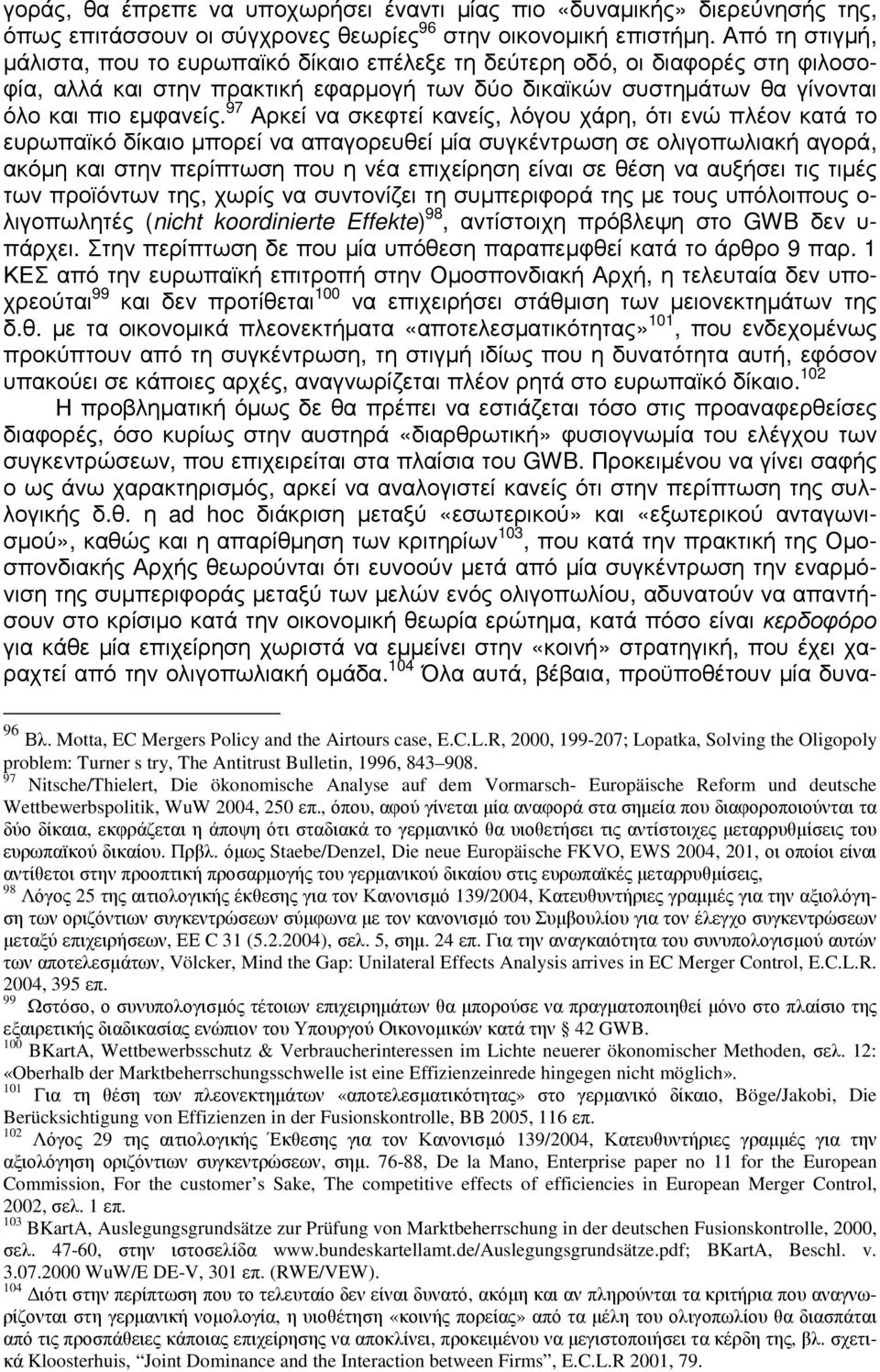 97 Αρκεί να σκεφτεί κανείς, λόγου χάρη, ότι ενώ πλέον κατά το ευρωπαϊκό δίκαιο µπορεί να απαγορευθεί µία συγκέντρωση σε ολιγοπωλιακή αγορά, ακόµη και στην περίπτωση που η νέα επιχείρηση είναι σε θέση