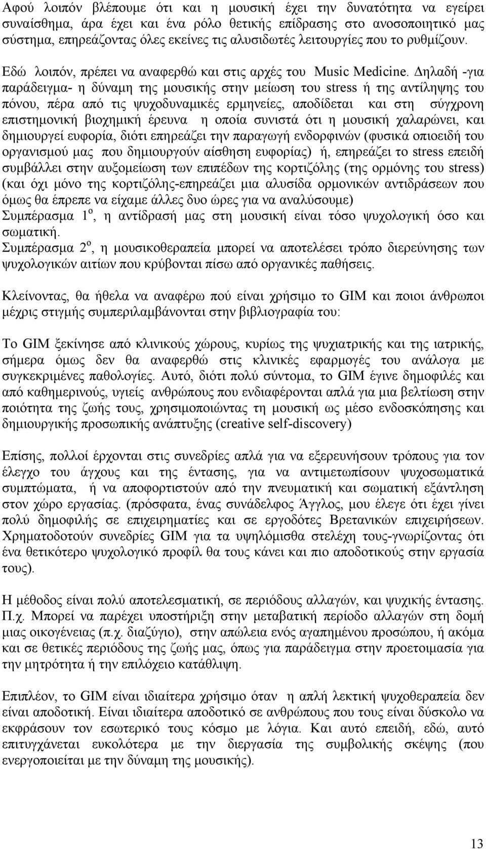 Δηλαδή -για παράδειγμα- η δύναμη της μουσικής στην μείωση του stress ή της αντίληψης του πόνου, πέρα από τις ψυχοδυναμικές ερμηνείες, αποδίδεται και στη σύγχρονη επιστημονική βιοχημική έρευνα η οποία