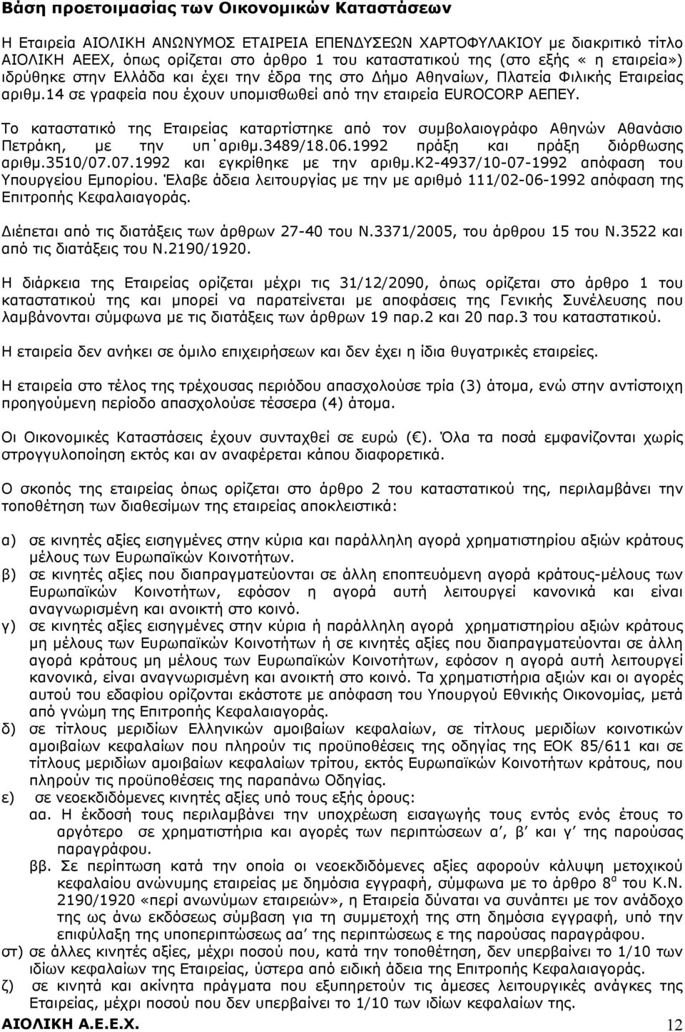 Το καταστατικό της Εταιρείας καταρτίστηκε από τον συμβολαιογράφο Αθηνών Αθανάσιο Πετράκη, με την υπ αριθμ.3489/18.06.1992 πράξη και πράξη διόρθωσης αριθμ.3510/07.07.1992 και εγκρίθηκε με την αριθμ.