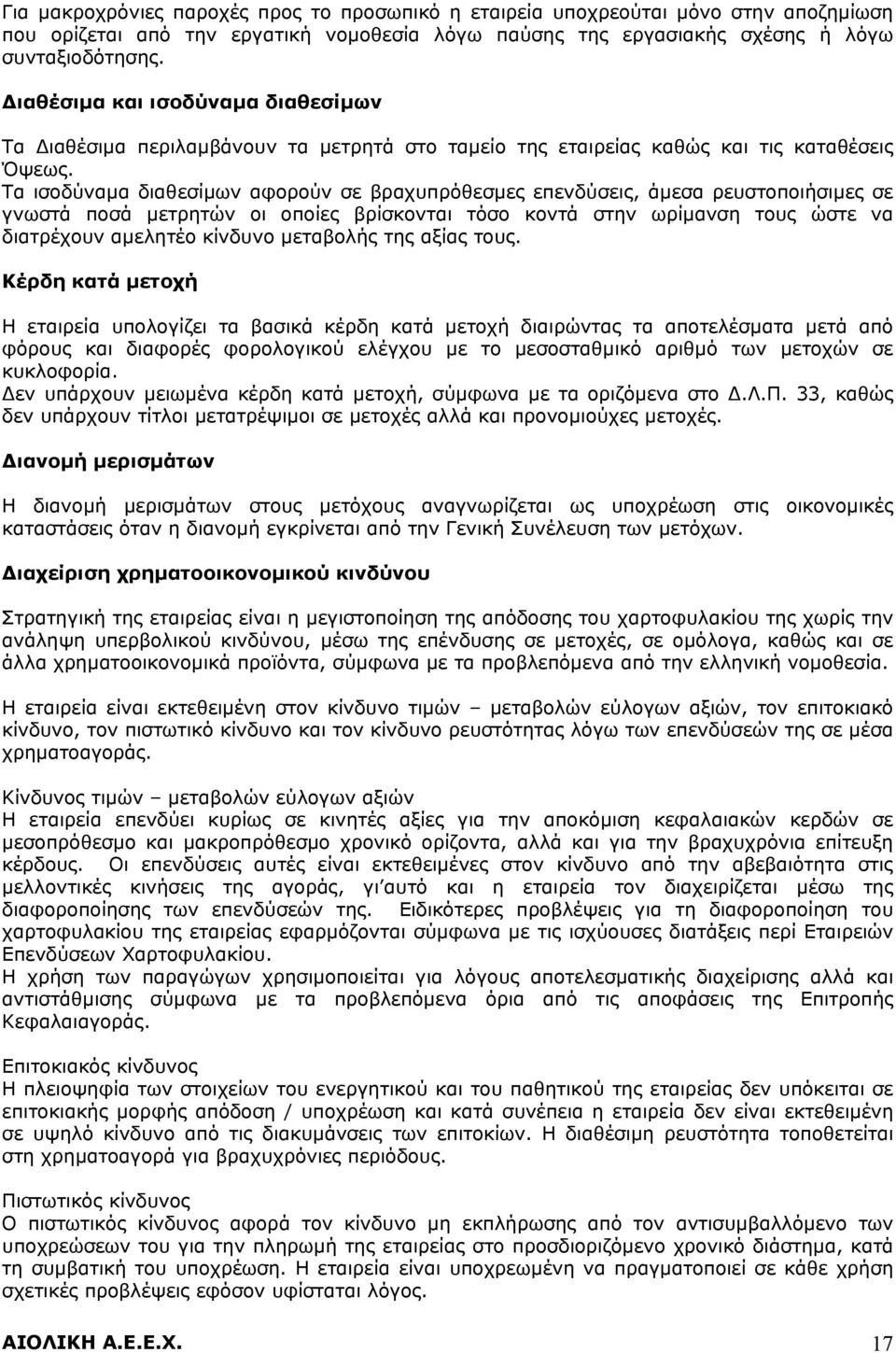 Τα ισοδύναμα διαθεσίμων αφορούν σε βραχυπρόθεσμες επενδύσεις, άμεσα ρευστοποιήσιμες σε γνωστά ποσά μετρητών οι οποίες βρίσκονται τόσο κοντά στην ωρίμανση τους ώστε να διατρέχουν αμελητέο κίνδυνο