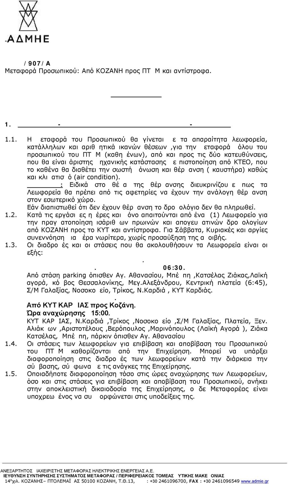 1. Η μεταφορά του Προσωπικού θα γίνεται με τα απαραίτητα λεωφορεία, κατάλληλων και αριθμητικά ικανών θέσεων,για την μεταφορά όλου του προσωπικού του ΠΤΔΜ (καθημένων), από και προς τις δύο