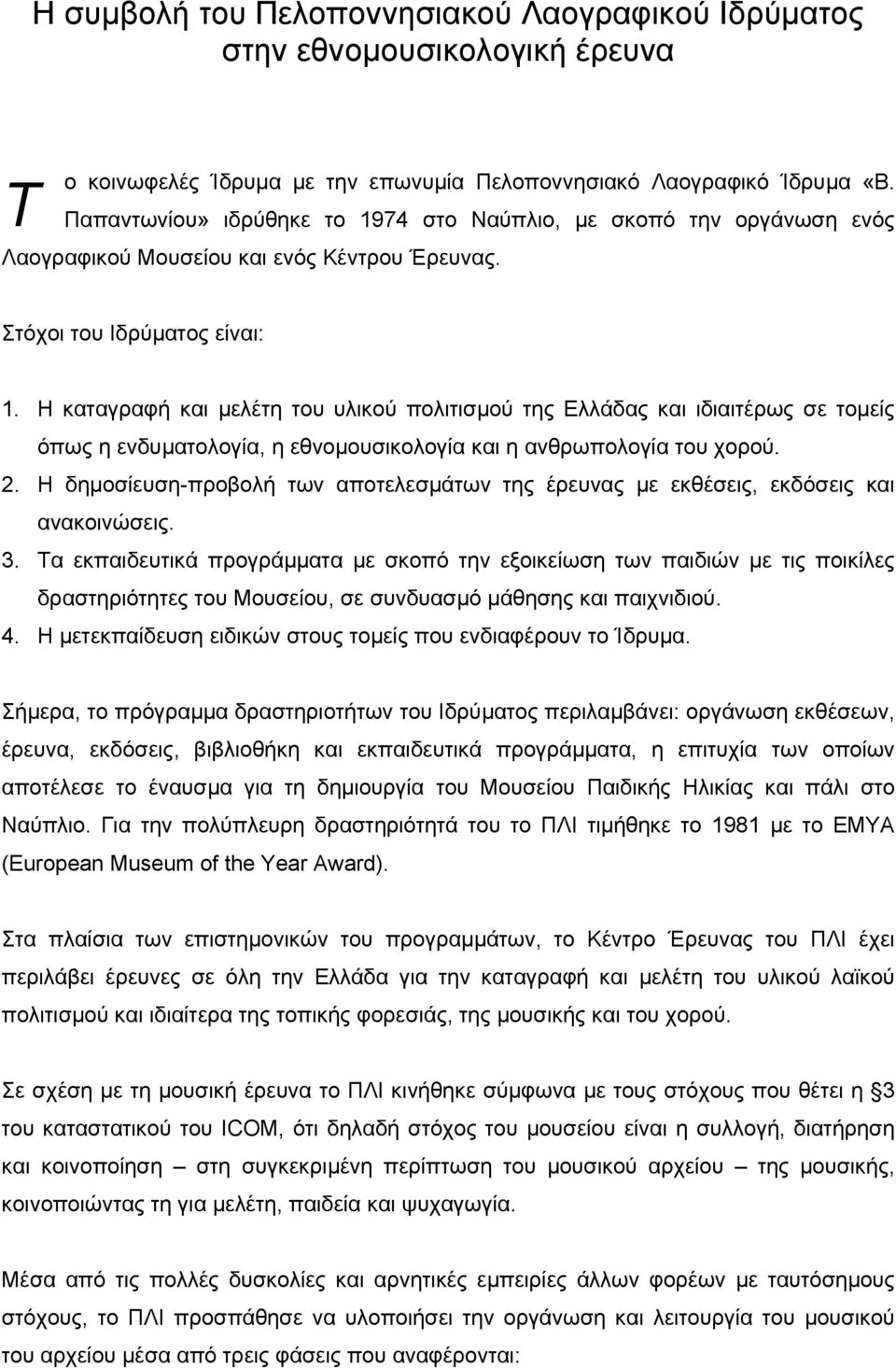 Η καταγραφή και µελέτη του υλικού πολιτισµού της Ελλάδας και ιδιαιτέρως σε τοµείς όπως η ενδυµατολογία, η εθνοµουσικολογία και η ανθρωπολογία του χορού. 2.