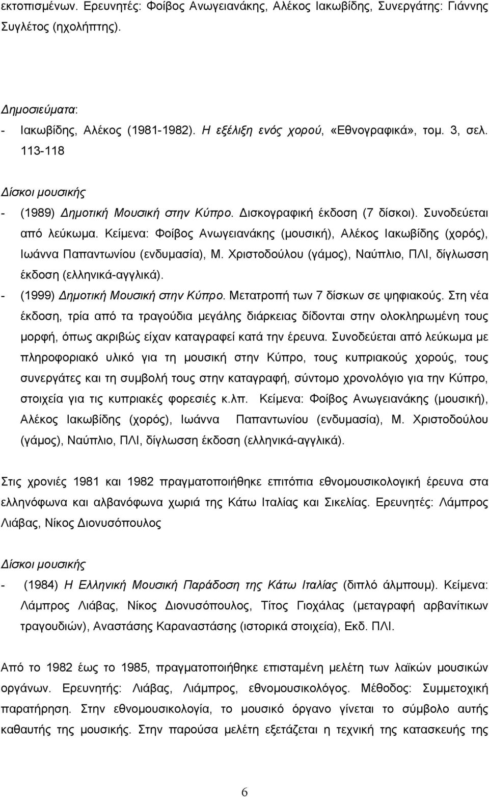 Κείµενα: Φοίβος Ανωγειανάκης (µουσική), Αλέκος Ιακωβίδης (χορός), Ιωάννα Παπαντωνίου (ενδυµασία), Μ. Χριστοδούλου (γάµος), Ναύπλιο, ΠΛΙ, δίγλωσση έκδοση (ελληνικά-αγγλικά).