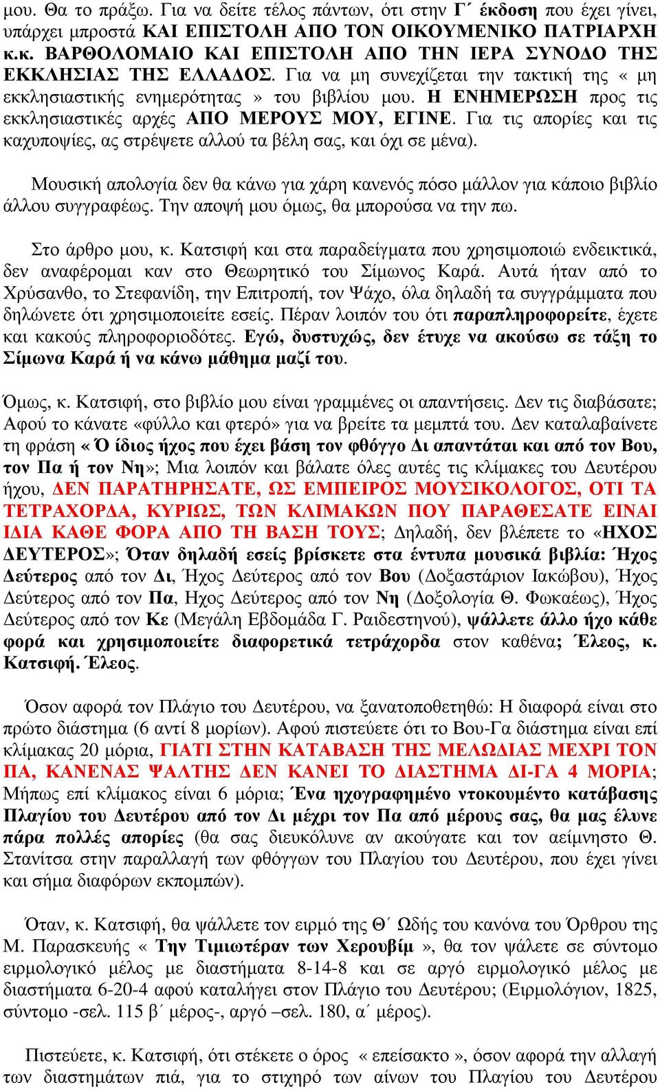 Για τις απορίες και τις καχυποψίες, ας στρέψετε αλλού τα βέλη σας, και όχι σε µένα). Μουσική απολογία δεν θα κάνω για χάρη κανενός πόσο µάλλον για κάποιο βιβλίο άλλου συγγραφέως.