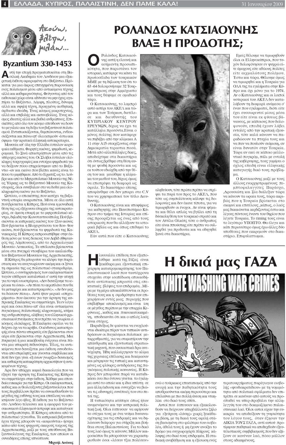 Πρόκειται για μια άκρως επιτυχημένη παρουσίαση ενός πολιτισμού μέσα από αντικείμενα τέχνης αλλά και καθημερινότητας. Φεύγοντας από τον εκθεσιακό χώρο είναι αδύνατο να μην έχεις αγαπήσει το Βυζάντιο.
