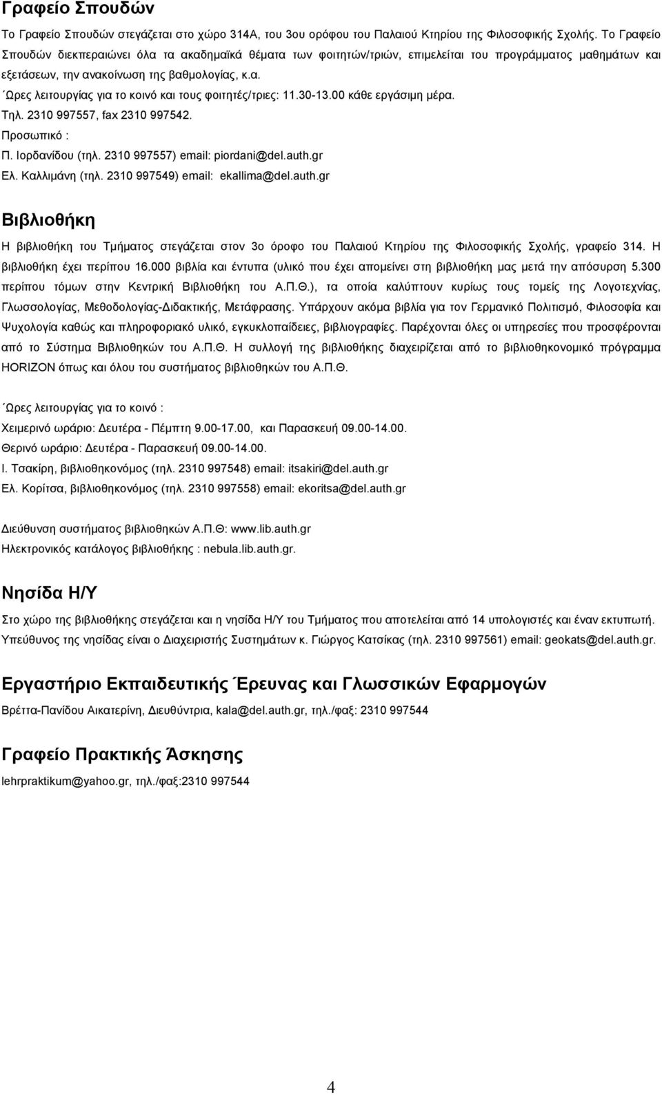 30-13.00 κάθε εργάσιμη μέρα. Tηλ. 2310 997557, fax 2310 997542. Προσωπικό : Π. Ιορδανίδου (τηλ. 2310 997557) email: piordani@del.auth.