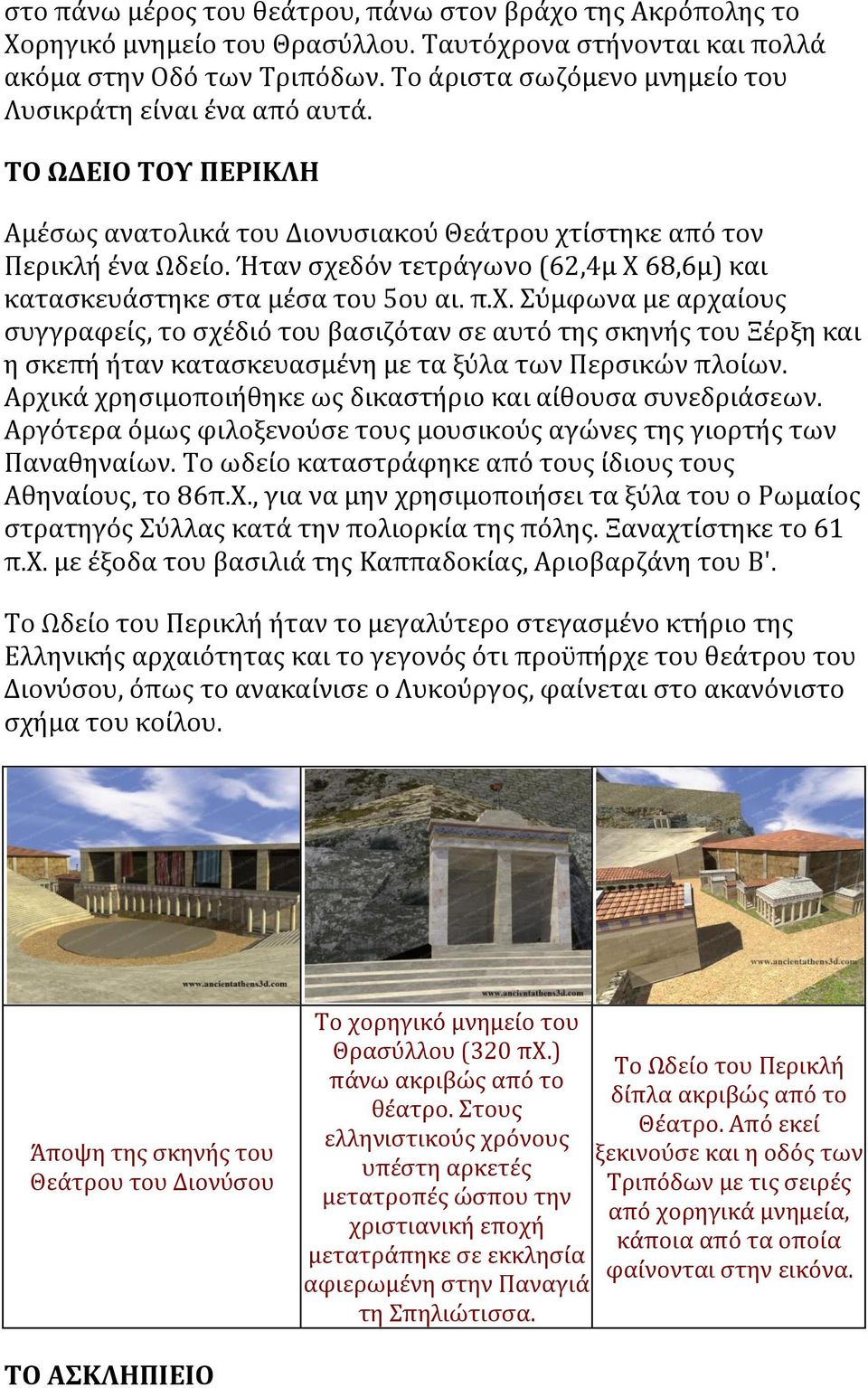 Ήταν σχεδόν τετράγωνο (62,4μ Χ 68,6μ) και κατασκευάστηκε στα μέσα του 5ου αι. π.χ. Σύμφωνα με αρχαίους συγγραφείς, το σχέδιό του βασιζόταν σε αυτό της σκηνής του Ξέρξη και η σκεπή ήταν κατασκευασμένη με τα ξύλα των Περσικών πλοίων.