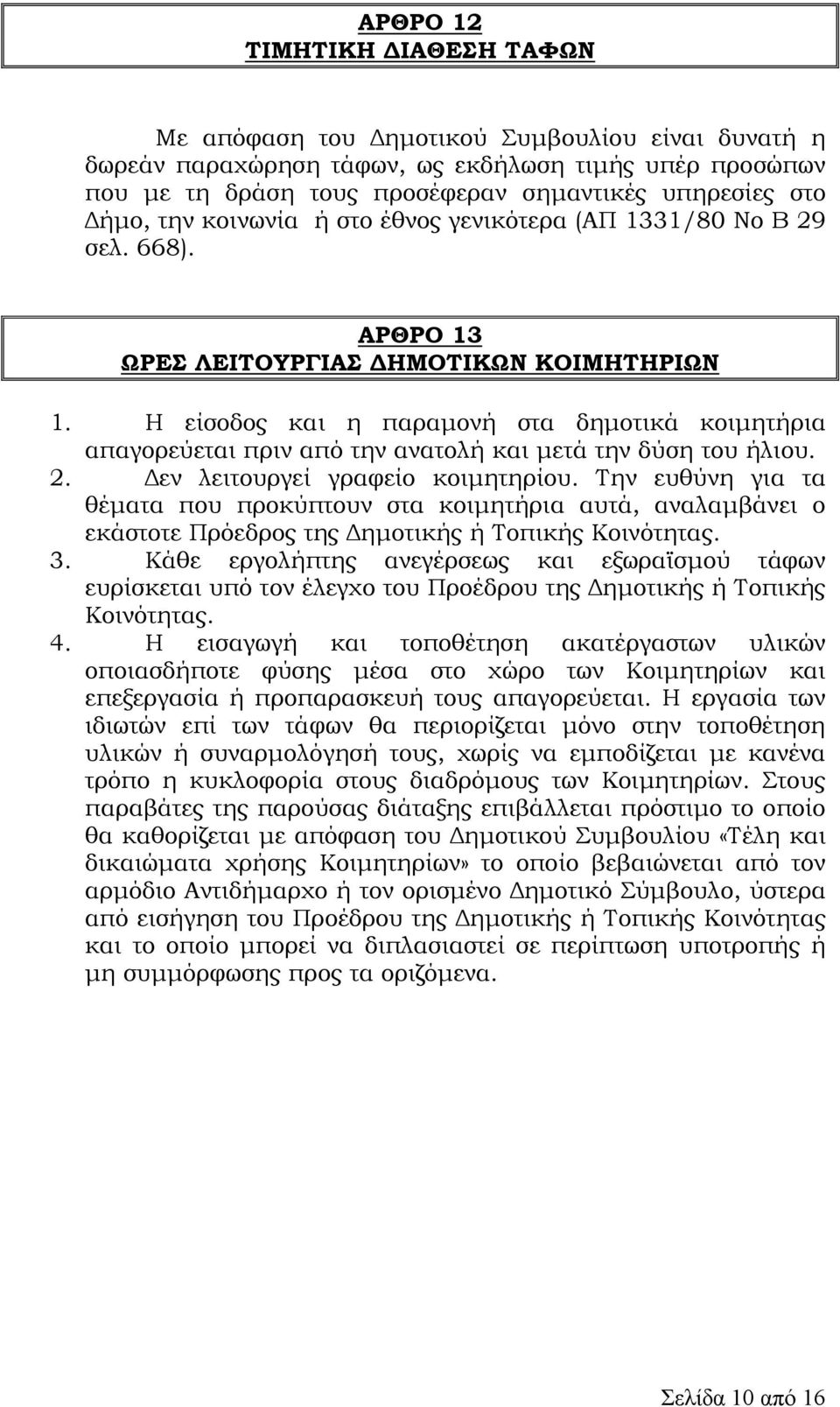 Η είσοδος και η παραµονή στα δηµοτικά κοιµητήρια απαγορεύεται πριν από την ανατολή και µετά την δύση του ήλιου. 2. εν λειτουργεί γραφείο κοιµητηρίου.