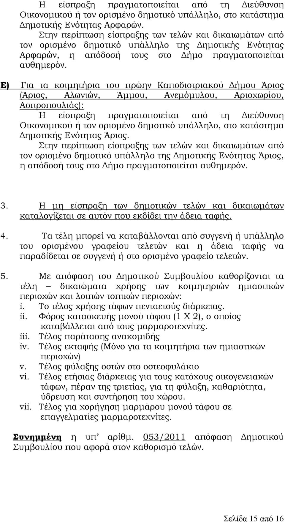 Ε) Για τα κοιµητήρια του πρώην Καποδιστριακού ήµου Άριος (Άριος, Αλωνιών, Άµµου, Ανεµόµυλου, Αριοχωρίου, Ασπροπουλιάς): Η είσπραξη πραγµατοποιείται από τη ιεύθυνση Οικονοµικού ή τον ορισµένο δηµοτικό