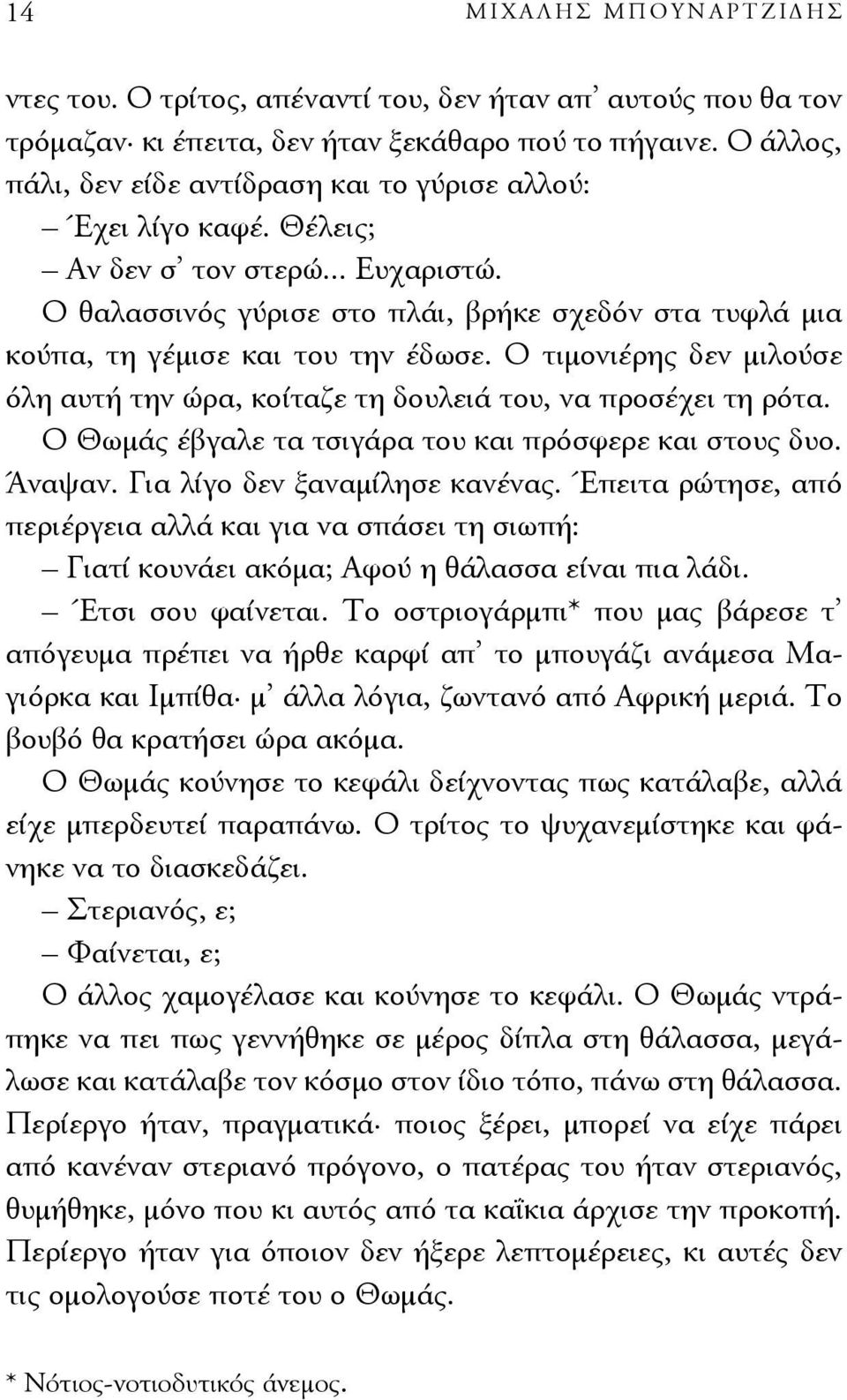 Ο θαλασσινός γύρισε στο πλάι, βρήκε σχεδόν στα τυφλά μια κούπα, τη γέμισε και του την έδωσε. Ο τιμονιέρης δεν μιλούσε όλη αυτή την ώρα, κοίταζε τη δουλειά του, να προσέχει τη ρότα.